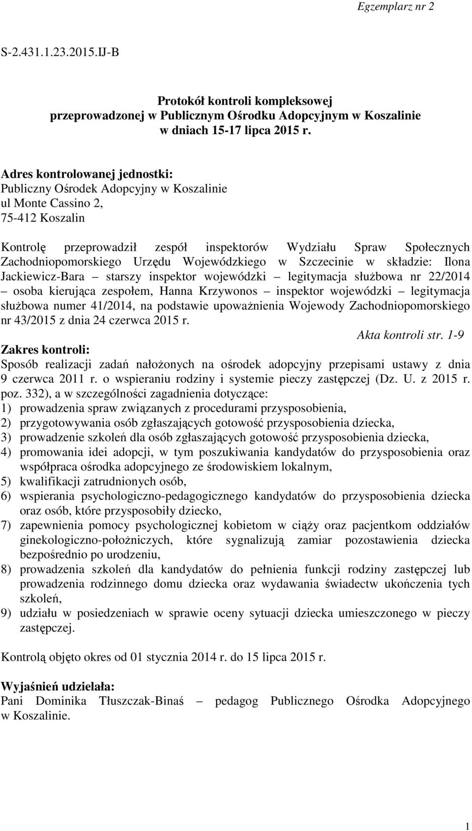 Urzędu Wojewódzkiego w Szczecinie w składzie: Ilona Jackiewicz-Bara starszy inspektor wojewódzki legitymacja służbowa nr 22/2014 osoba kierująca zespołem, Hanna Krzywonos inspektor wojewódzki