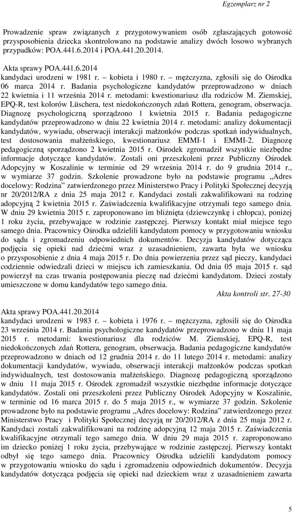 Badania psychologiczne kandydatów przeprowadzono w dniach 22 kwietnia i 11 września 2014 r. metodami: kwestionariusz dla rodziców M.