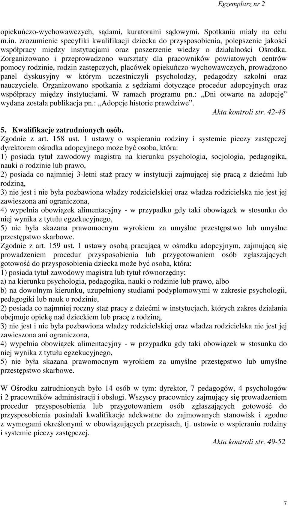 Zorganizowano i przeprowadzono warsztaty dla pracowników powiatowych centrów pomocy rodzinie, rodzin zastępczych, placówek opiekuńczo-wychowawczych, prowadzono panel dyskusyjny w którym uczestniczyli