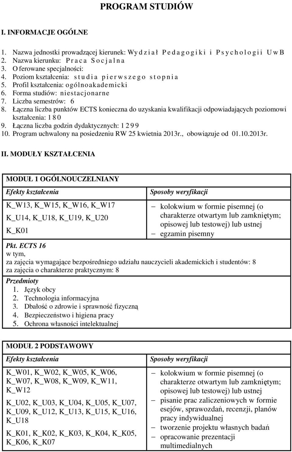 Łączna liczba punktów ECTS konieczna do uzyskania kwalifikacji odpowiadających poziomowi kształcenia: 1 8 0 9. Łączna liczba godzin dydaktycznych: 1 2 9 9 10.