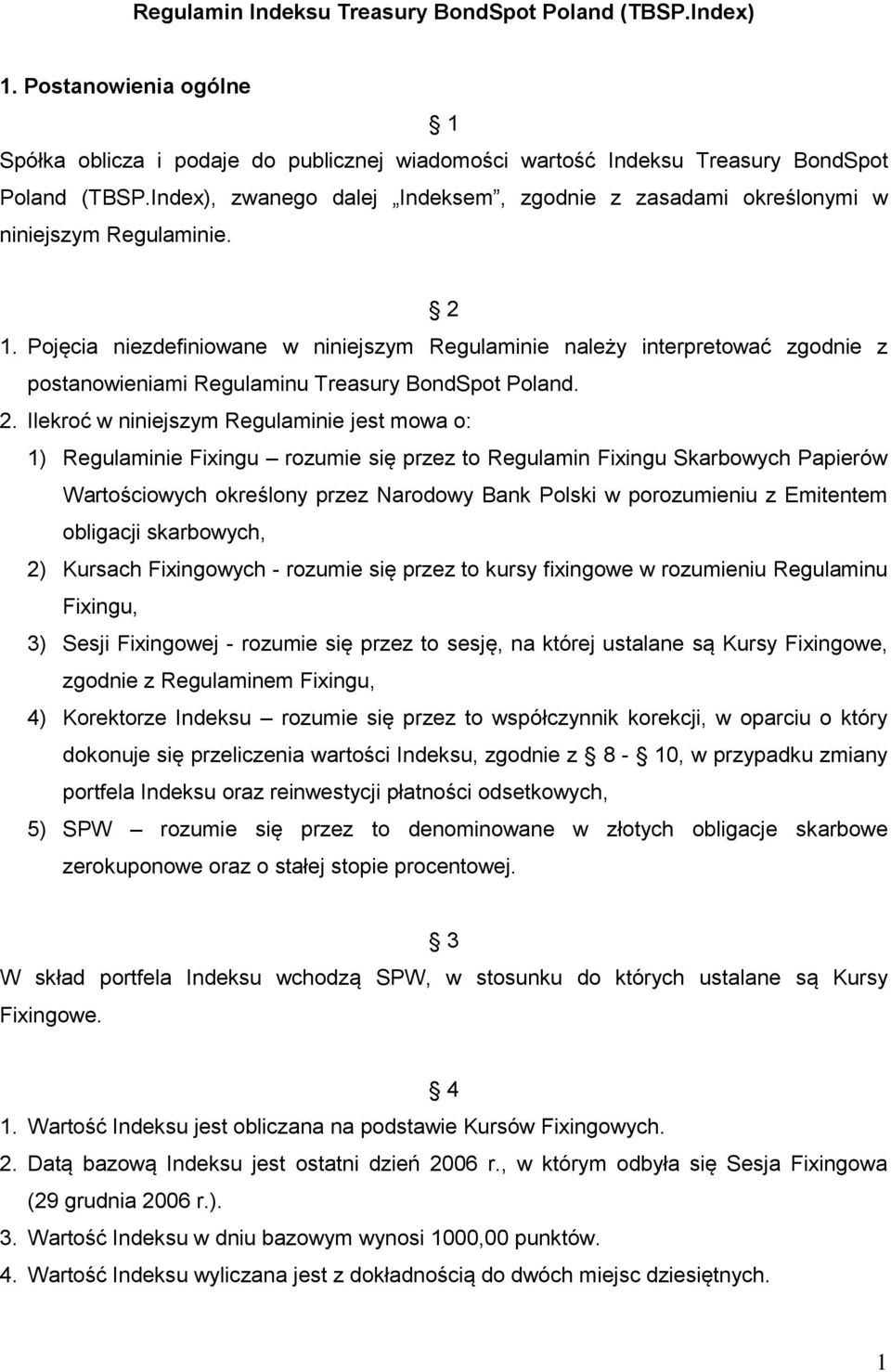 Pojęcia niezdefiniowane w niniejszym Regulaminie należy interpretować zgodnie z postanowieniami Regulaminu Treasury BondSpot Poland. 2.