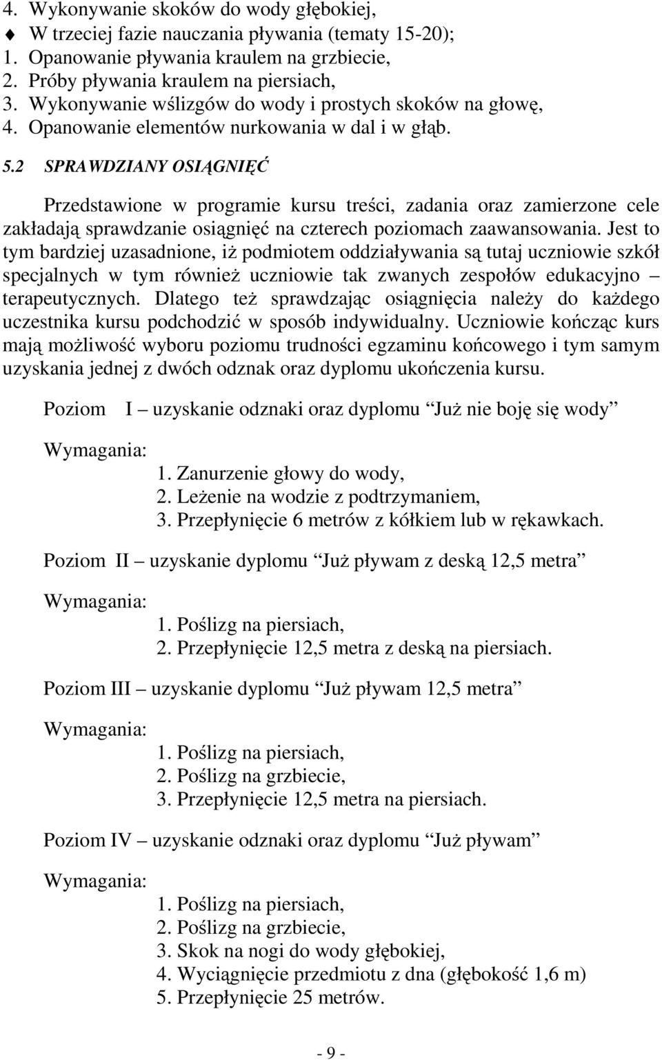 2 SPRAWDZIANY OSIĄGNIĘĆ Przedstawione w programie kursu treści, zadania oraz zamierzone cele zakładają sprawdzanie osiągnięć na czterech poziomach zaawansowania.