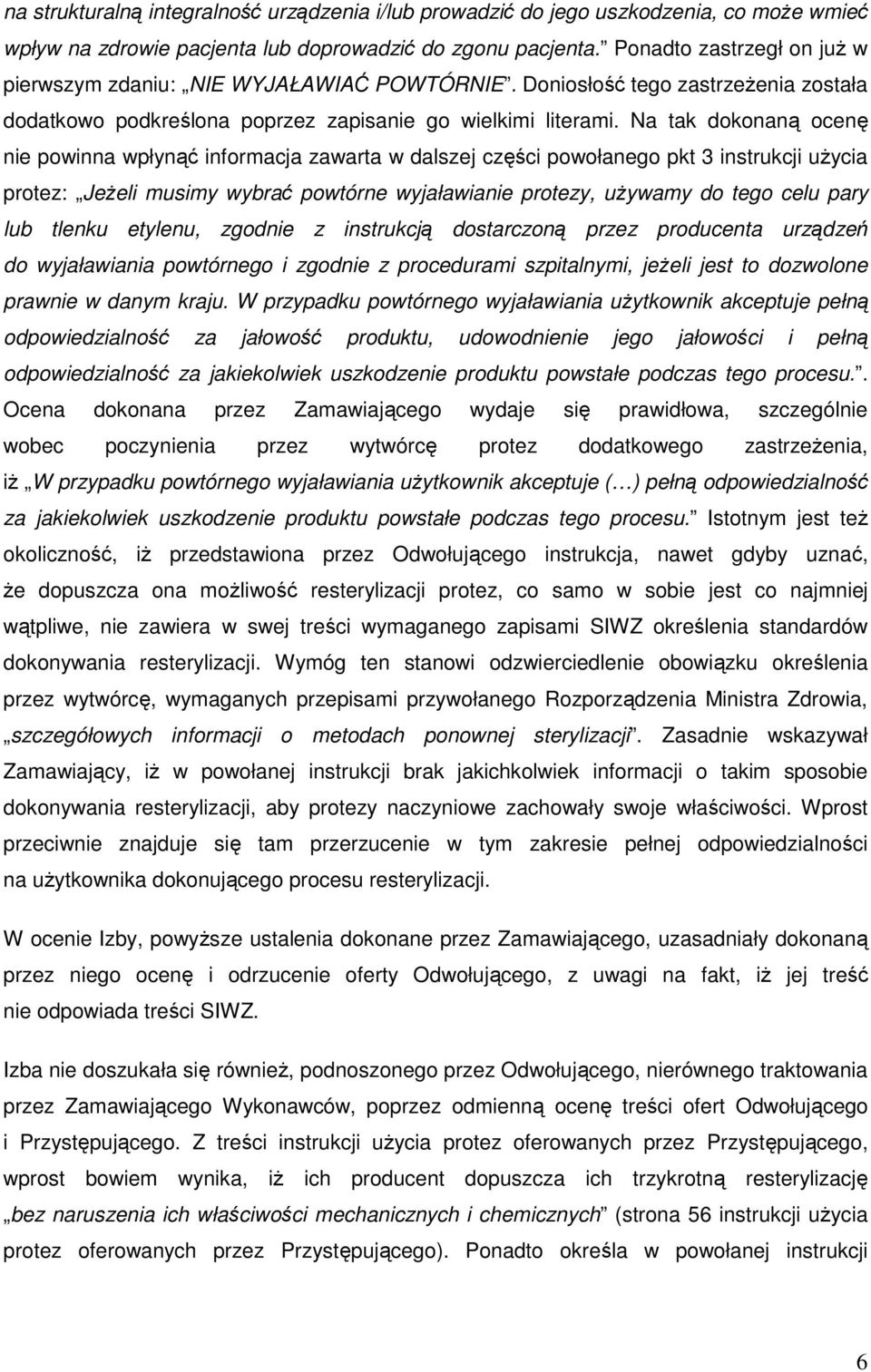 Na tak dokonaną ocenę nie powinna wpłynąć informacja zawarta w dalszej części powołanego pkt 3 instrukcji uŝycia protez: JeŜeli musimy wybrać powtórne wyjaławianie protezy, uŝywamy do tego celu pary