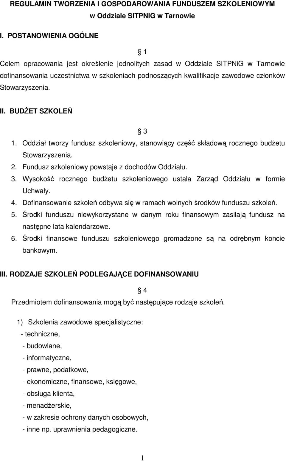 Stowarzyszenia. II. BUDŻET SZKOLEŃ 3 1. Oddział tworzy fundusz szkoleniowy, stanowiący część składową rocznego budżetu Stowarzyszenia. 2. Fundusz szkoleniowy powstaje z dochodów Oddziału. 3. Wysokość rocznego budżetu szkoleniowego ustala Zarząd Oddziału w formie Uchwały.