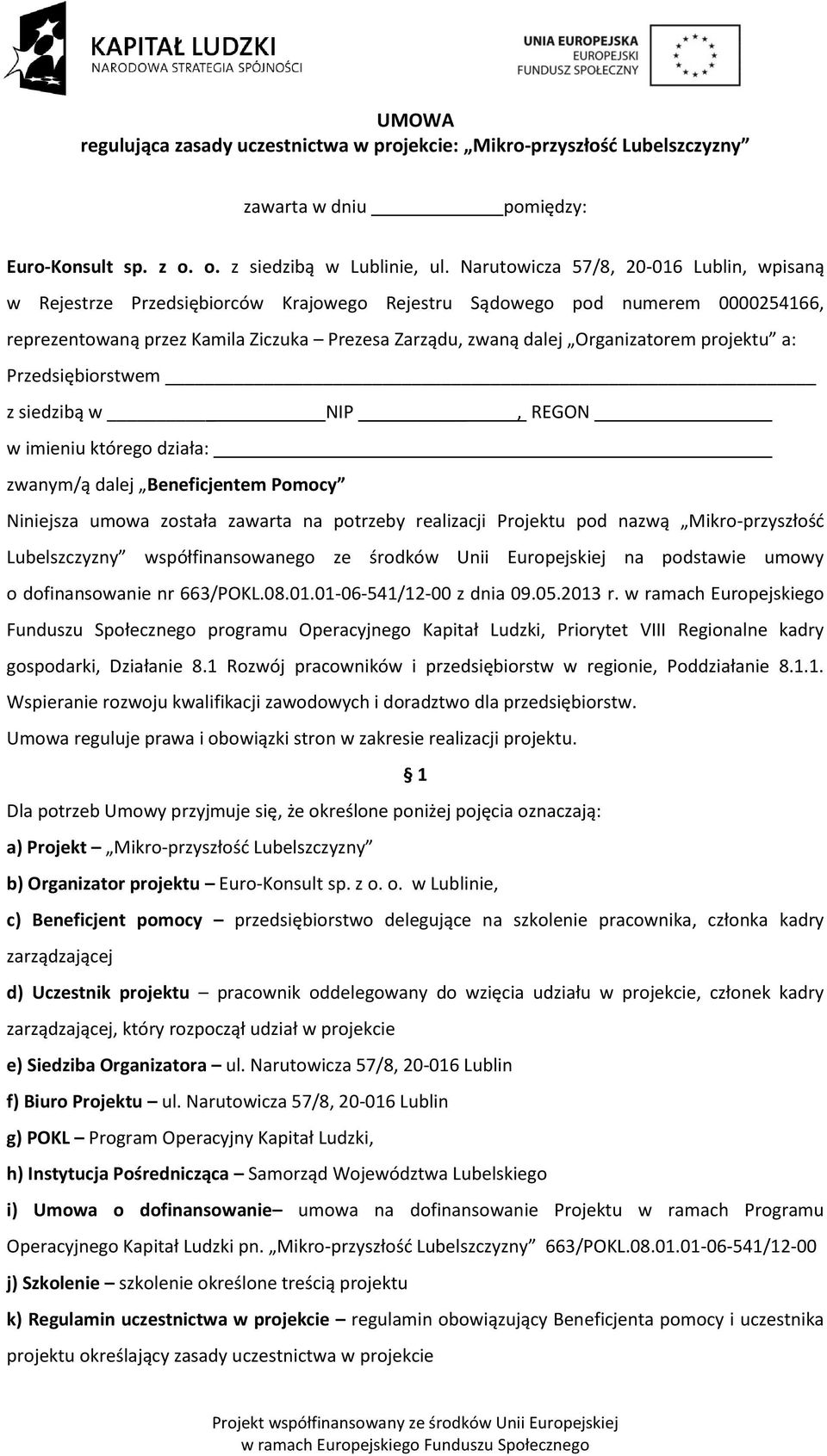 projektu a: Przedsiębiorstwem z siedzibą w NIP, REGON w imieniu którego działa: zwanym/ą dalej Beneficjentem Pomocy Niniejsza umowa została zawarta na potrzeby realizacji Projektu pod nazwą