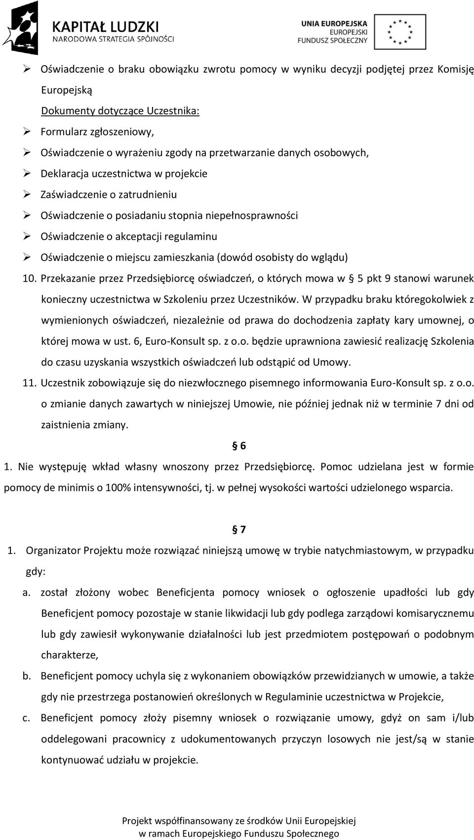 zamieszkania (dowód osobisty do wglądu) 10. Przekazanie przez Przedsiębiorcę oświadczeń, o których mowa w 5 pkt 9 stanowi warunek konieczny uczestnictwa w Szkoleniu przez Uczestników.