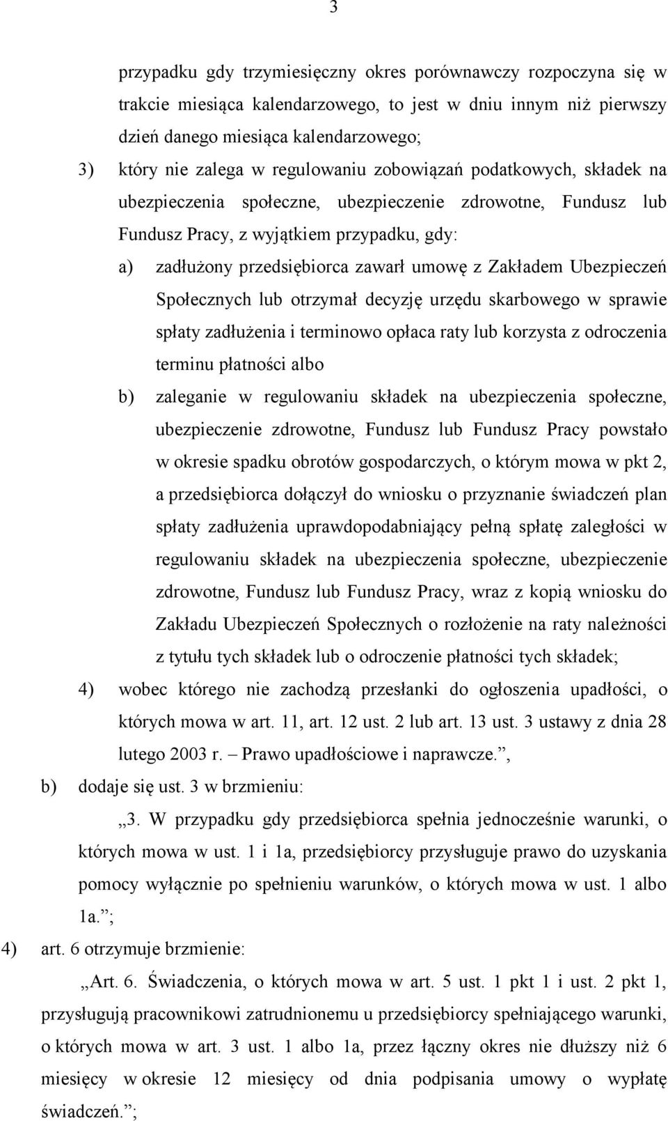 Zakładem Ubezpieczeń Społecznych lub otrzymał decyzję urzędu skarbowego w sprawie spłaty zadłużenia i terminowo opłaca raty lub korzysta z odroczenia terminu płatności albo b) zaleganie w regulowaniu