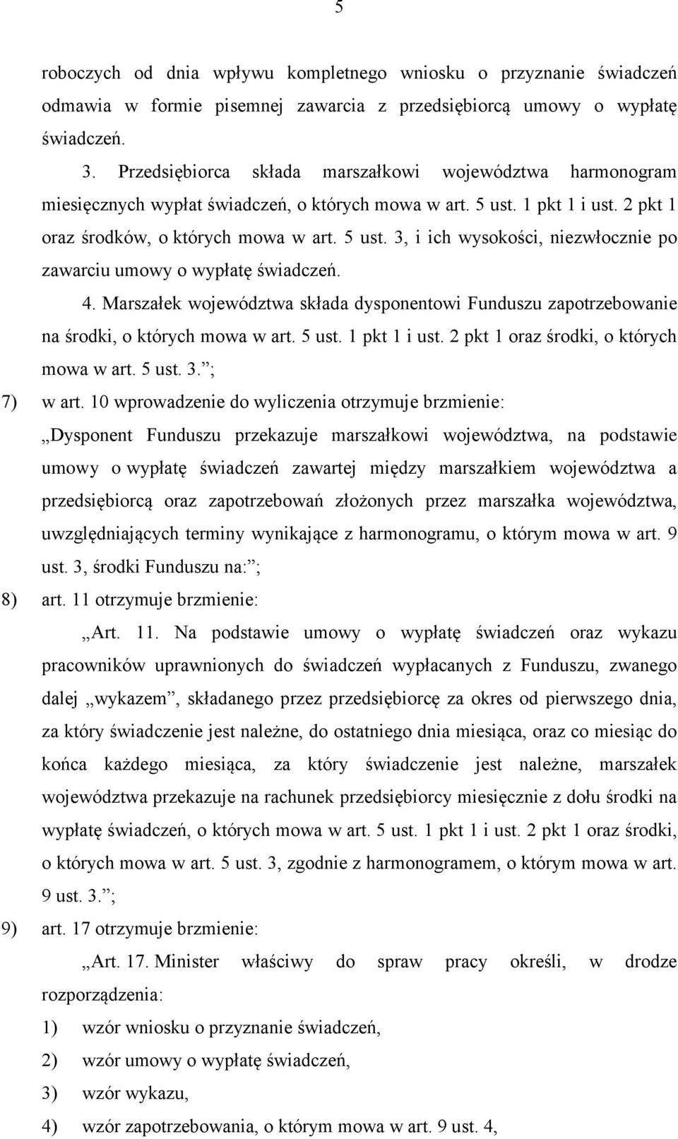 4. Marszałek województwa składa dysponentowi Funduszu zapotrzebowanie na środki, o których mowa w art. 5 ust. 1 pkt 1 i ust. 2 pkt 1 oraz środki, o których mowa w art. 5 ust. 3. ; 7) w art.