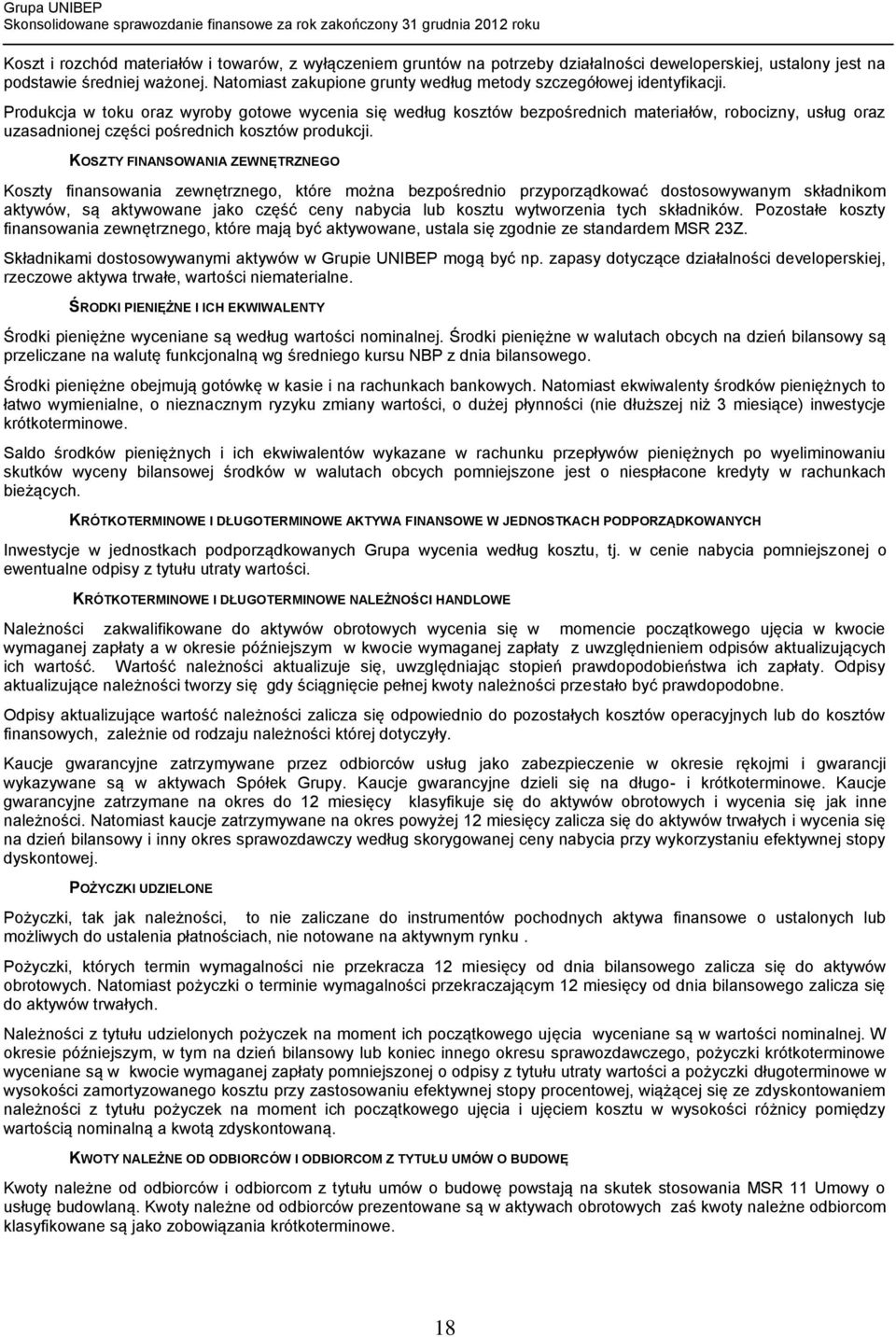 Produkcja w toku oraz wyroby gotowe wycenia się według kosztów bezpośrednich materiałów, robocizny, usług oraz uzasadnionej części pośrednich kosztów produkcji.