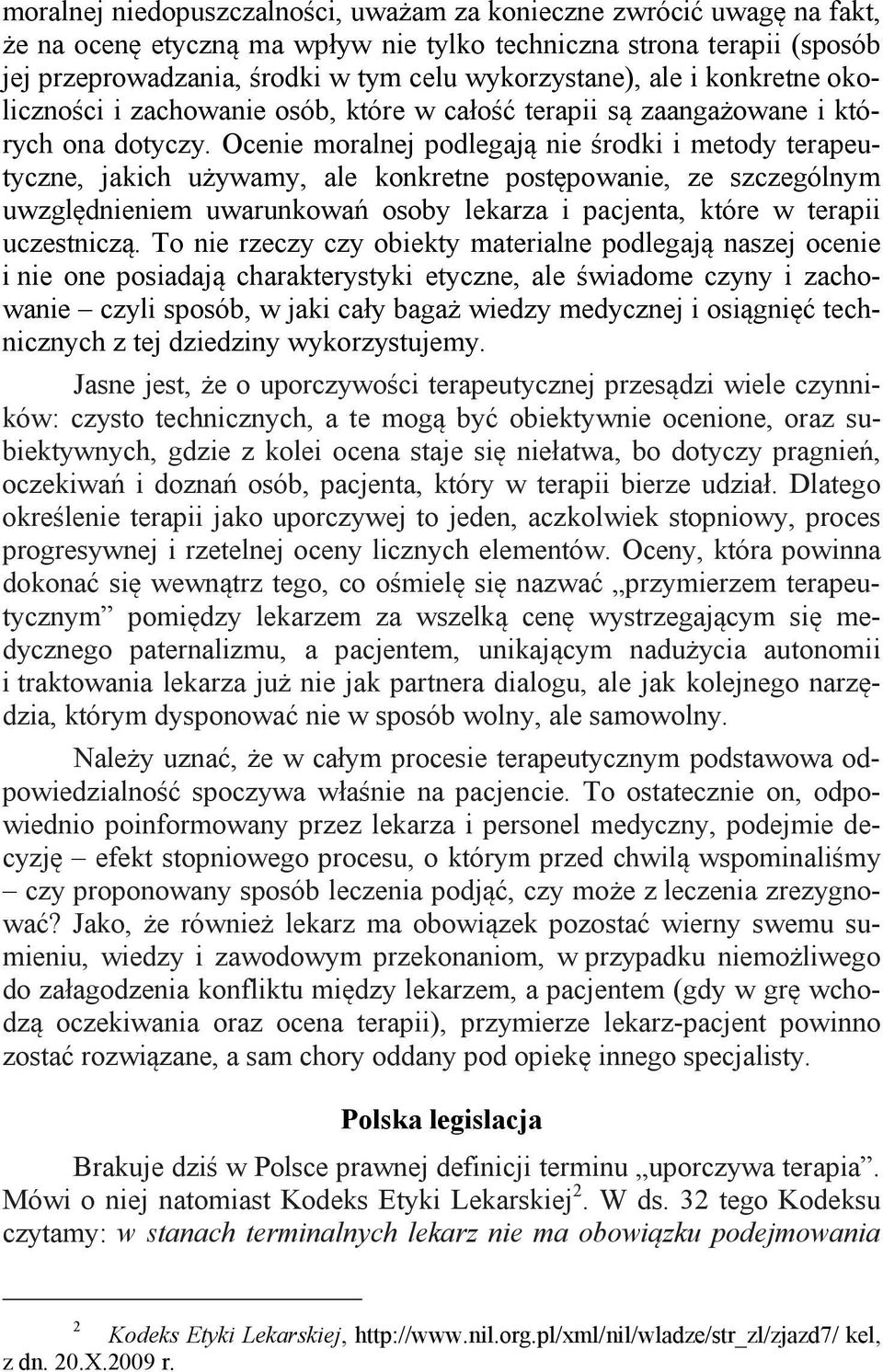 Ocenie moralnej podlegają nie środki i metody terapeutyczne, jakich używamy, ale konkretne postępowanie, ze szczególnym uwzględnieniem uwarunkowań osoby lekarza i pacjenta, które w terapii