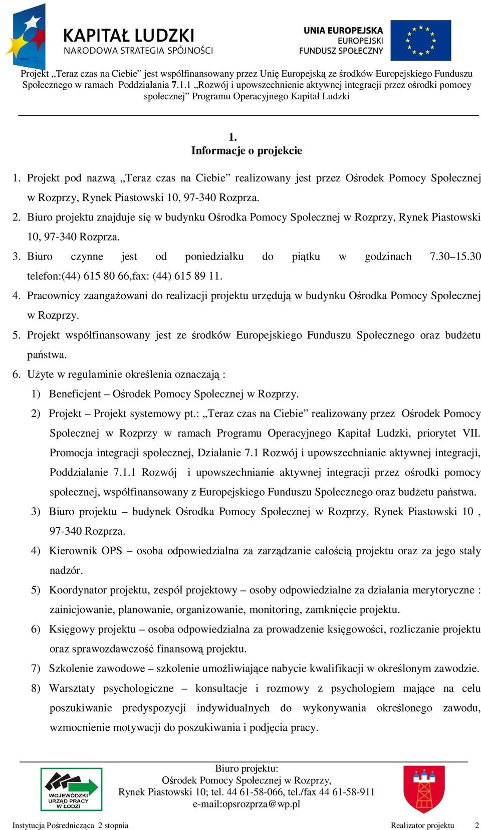 30 telefon:(44) 615 80 66,fax: (44) 615 89 11. 4. Pracownicy zaanga owani do realizacji projektu urz duj w budynku O rodka Pomocy Spo ecznej w Rozprzy. 5.