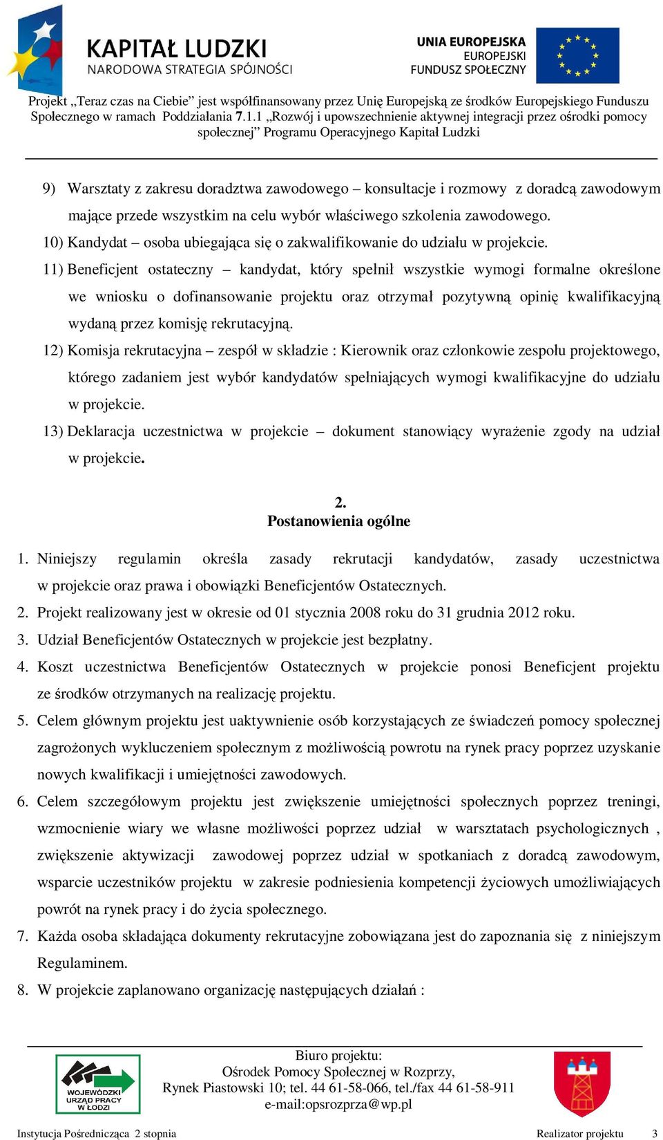 11) Beneficjent ostateczny kandydat, który spe ni wszystkie wymogi formalne okre lone we wniosku o dofinansowanie projektu oraz otrzyma pozytywn opini kwalifikacyjn wydan przez komisj rekrutacyjn.