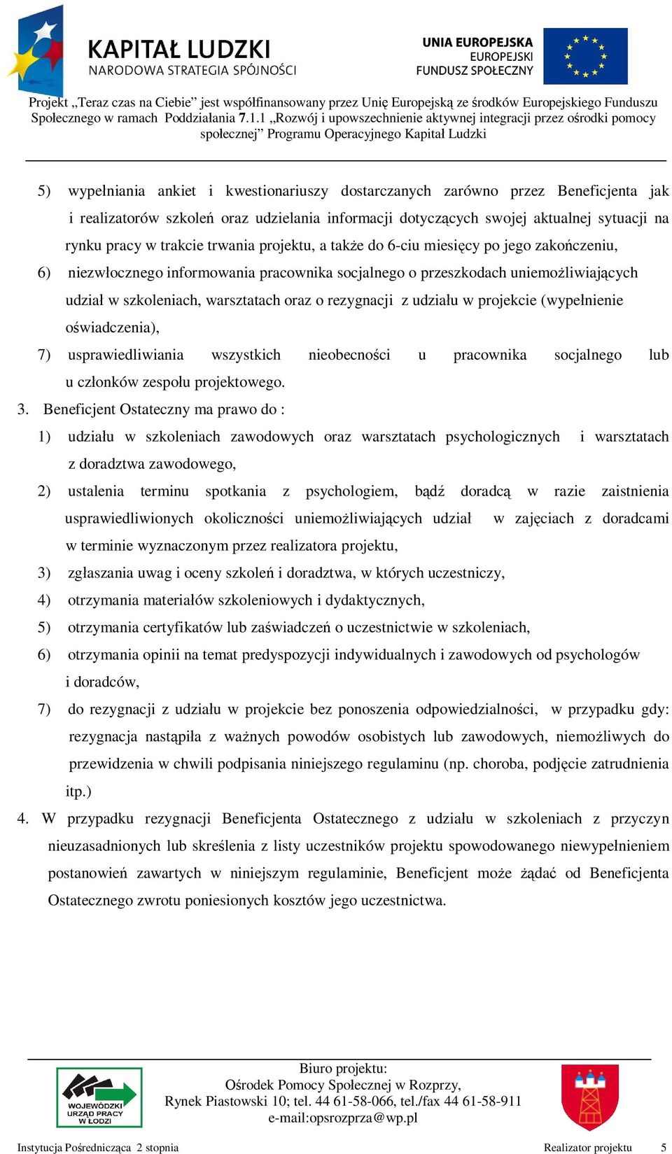 rezygnacji z udzia u w projekcie (wype nienie o wiadczenia), 7) usprawiedliwiania wszystkich nieobecno ci u pracownika socjalnego lub u cz onków zespo u projektowego. 3.