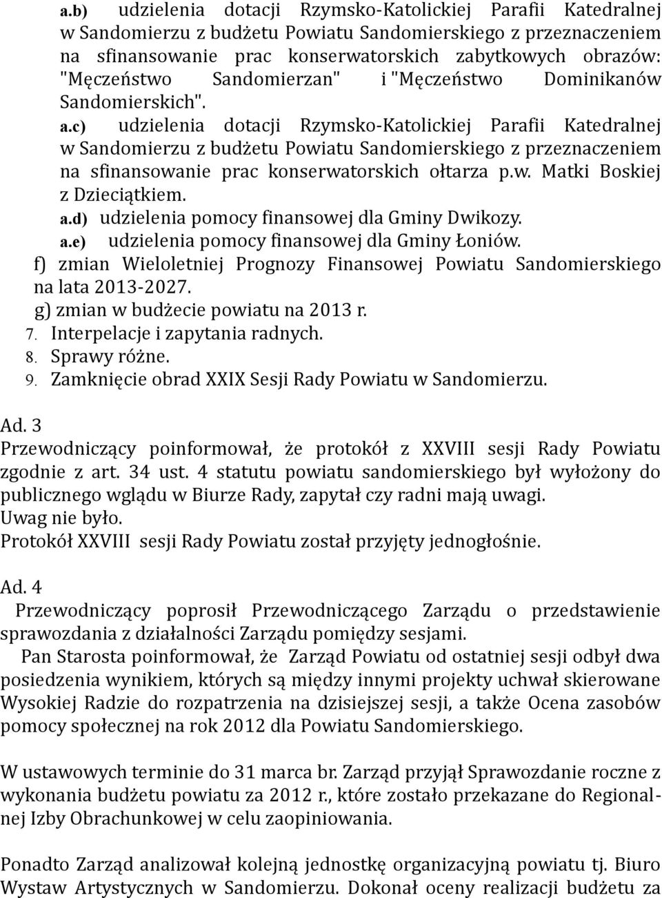 c) udzielenia dotacji Rzymsko-Katolickiej Parafii Katedralnej w Sandomierzu z budżetu Powiatu Sandomierskiego z przeznaczeniem na sfinansowanie prac konserwatorskich ołtarza p.w. Matki Boskiej z Dzieciątkiem.