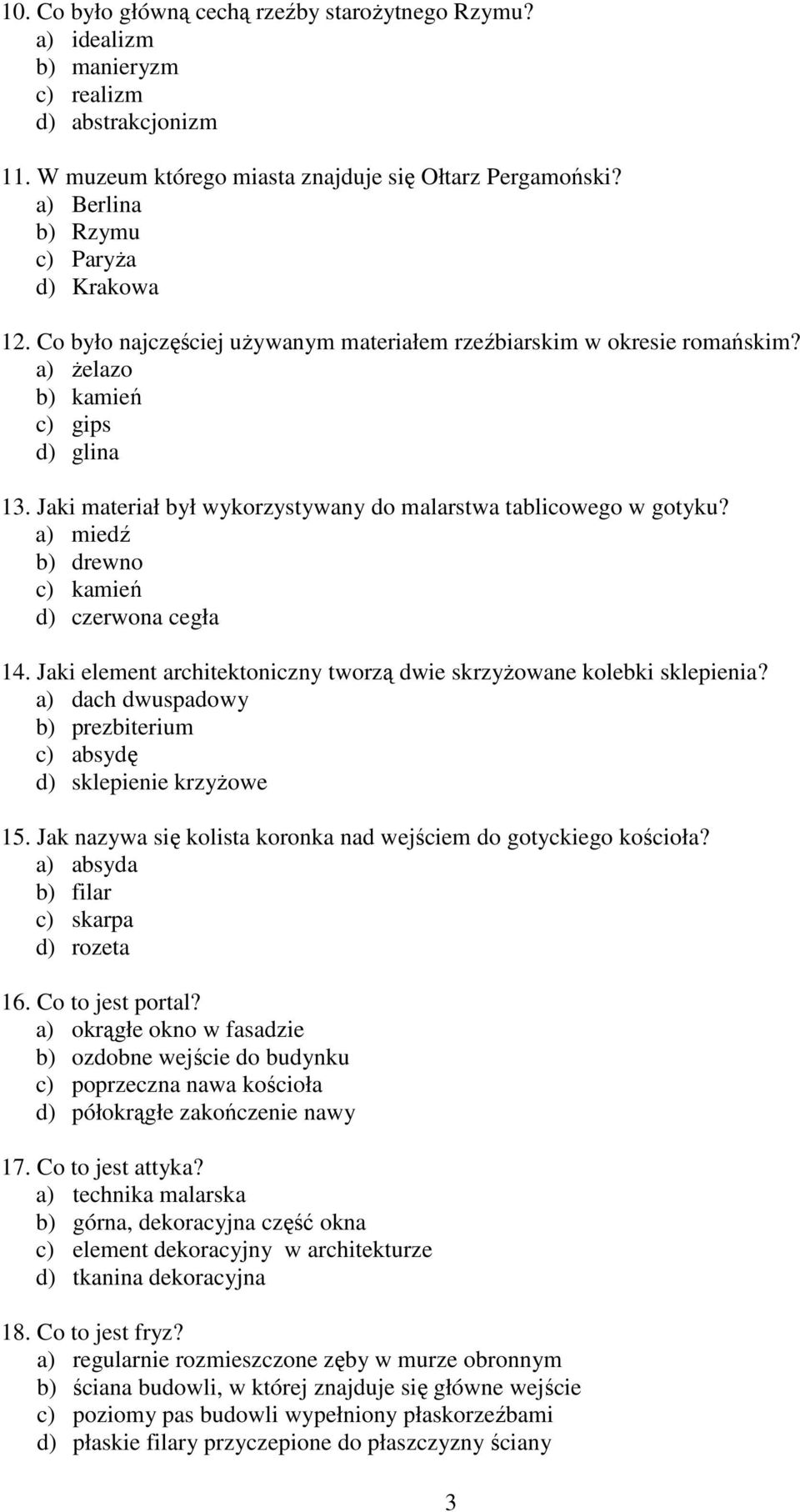 Jaki materiał był wykorzystywany do malarstwa tablicowego w gotyku? a) miedź b) drewno c) kamień d) czerwona cegła 14. Jaki element architektoniczny tworzą dwie skrzyŝowane kolebki sklepienia?