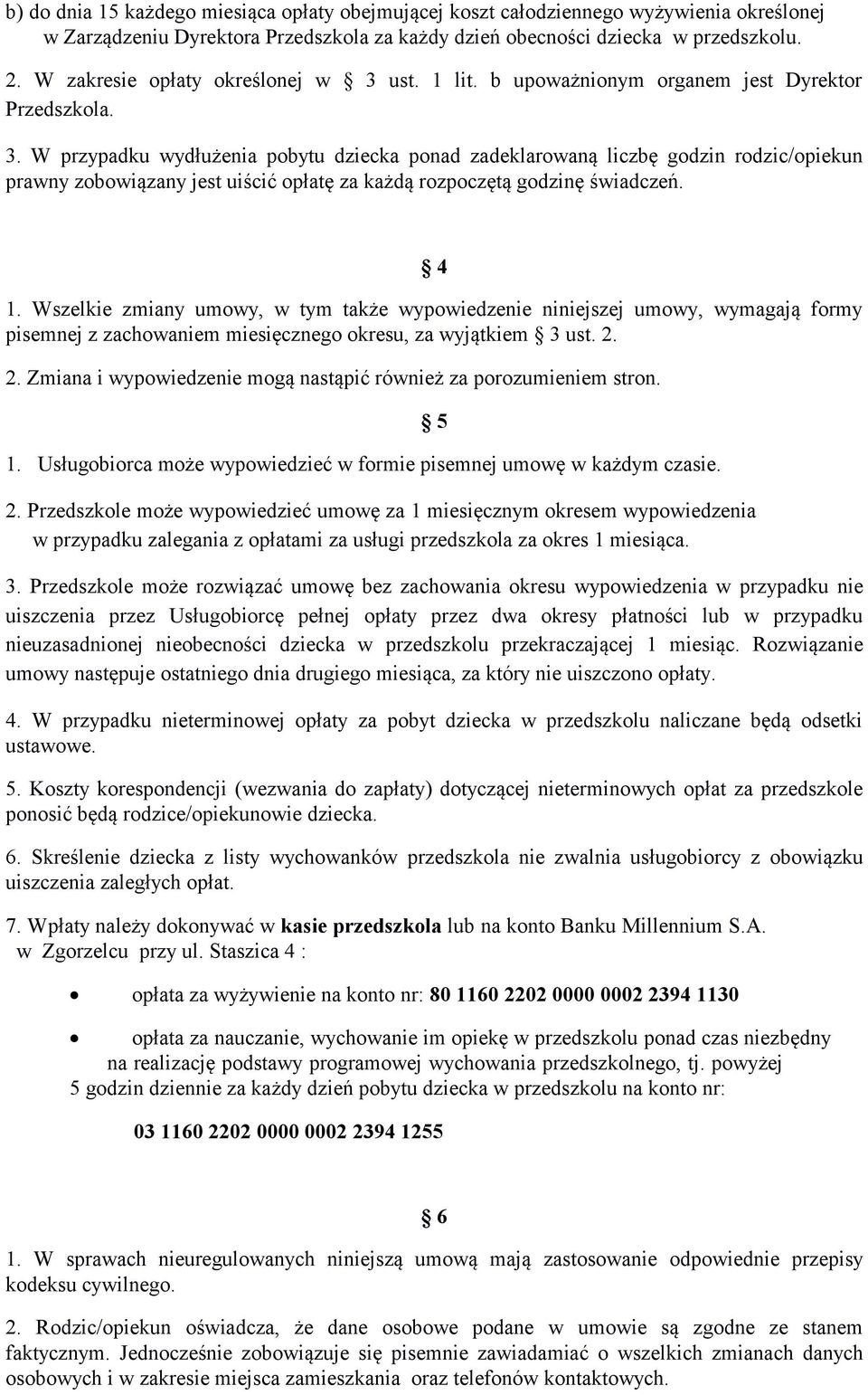4 1. Wszelkie zmiany umowy, w tym także wypowiedzenie niniejszej umowy, wymagają formy pisemnej z zachowaniem miesięcznego okresu, za wyjątkiem 3 ust. 2.