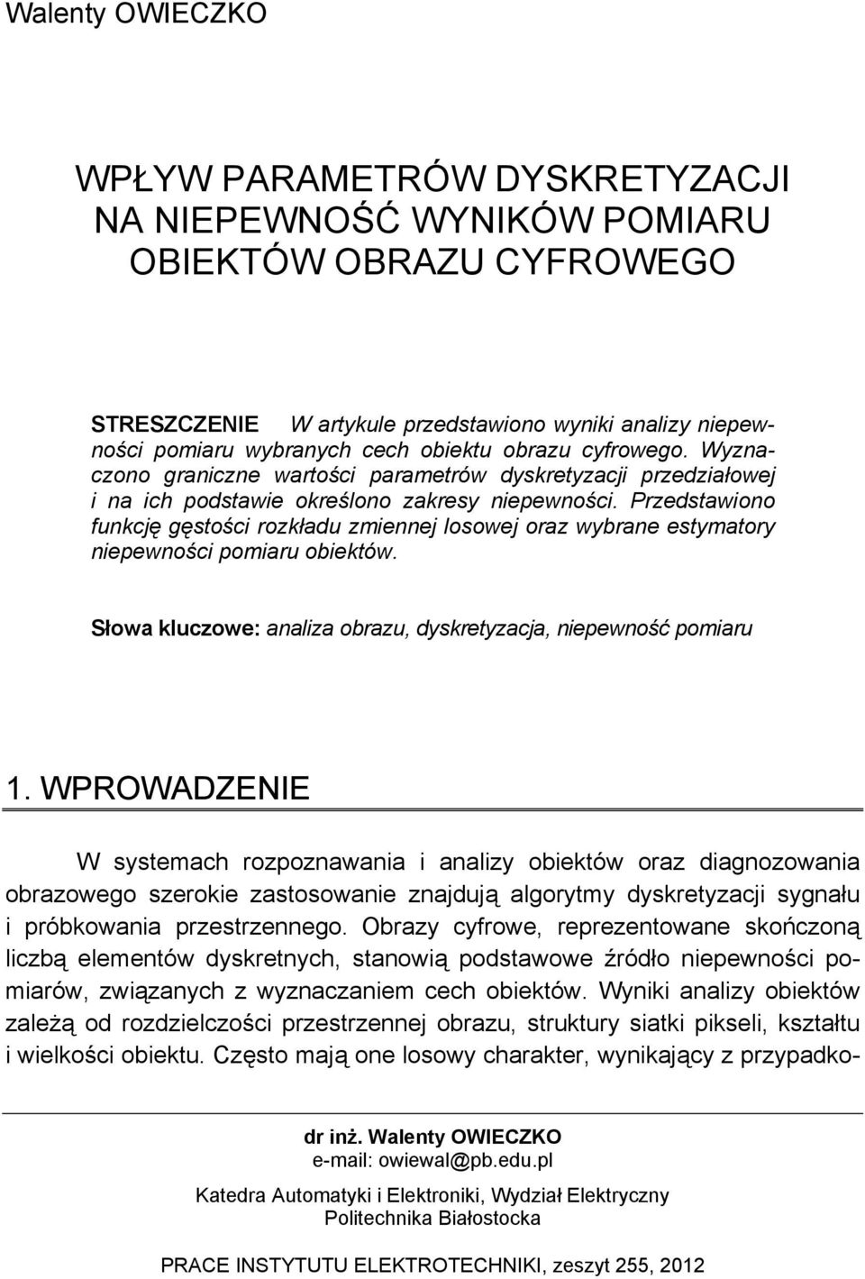 Przedstaono funkcję gęstośc rozkładu zmennej losoej oraz ybrane estymatory nepenośc pomaru obektó. Słoa kluczoe: analza obrazu, dyskretyzacja, nepeność pomaru.