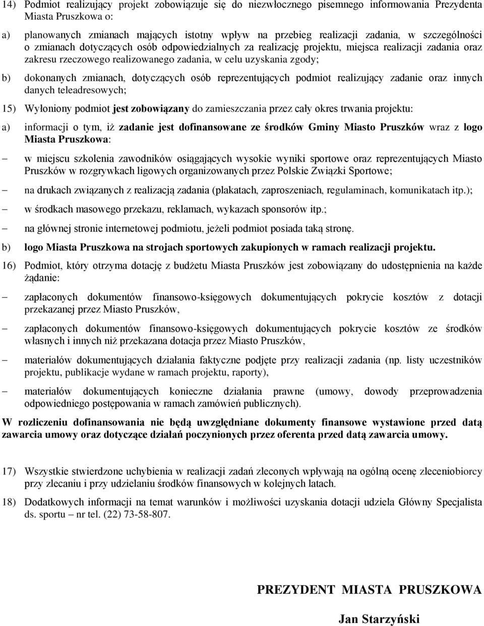 zmianach, dotyczących osób reprezentujących podmiot realizujący zadanie oraz innych danych teleadresowych; 15) Wyłoniony podmiot jest zobowiązany do zamieszczania przez cały okres trwania projektu: