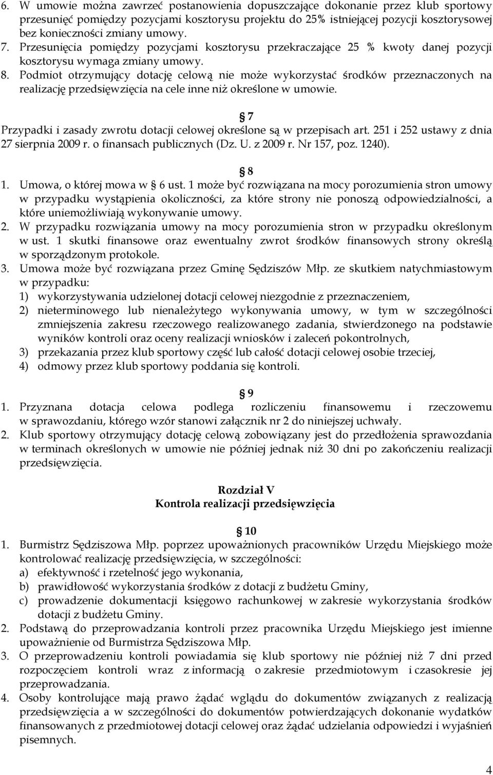 Podmiot otrzymujący dotację celową nie moŝe wykorzystać środków przeznaczonych na realizację przedsięwzięcia na cele inne niŝ określone w umowie.