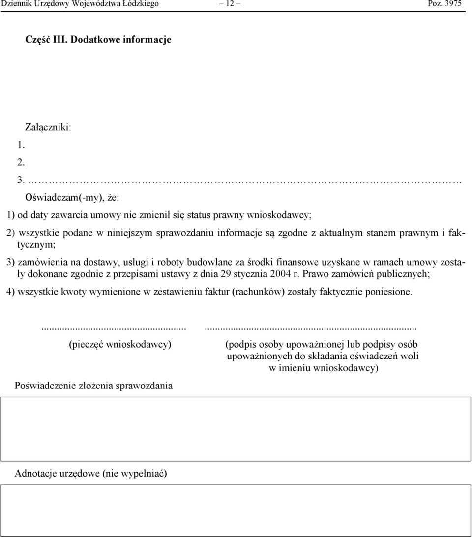 3) zamówienia na dostawy, usługi i roboty budowlane za środki finansowe uzyskane w ramach umowy zostały dokonane zgodnie z przepisami ustawy z dnia 29 stycznia 2004 r.