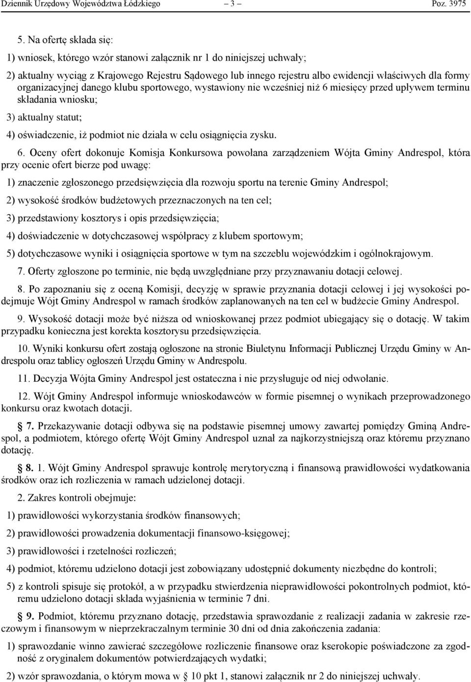 organizacyjnej danego klubu sportowego, wystawiony nie wcześniej niż 6 miesięcy przed upływem terminu składania wniosku; 3) aktualny statut; 4) oświadczenie, iż podmiot nie działa w celu osiągnięcia