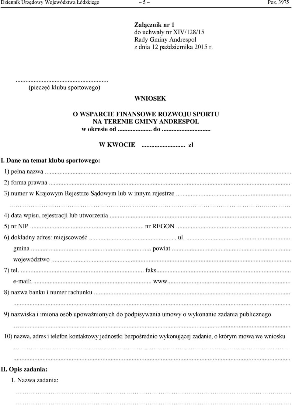 .. 3) numer w Krajowym Rejestrze Sądowym lub w innym rejestrze..... 4) data wpisu, rejestracji lub utworzenia... 5) nr NIP... nr REGON... 6) dokładny adres: miejscowość... ul.... gmina... powiat.