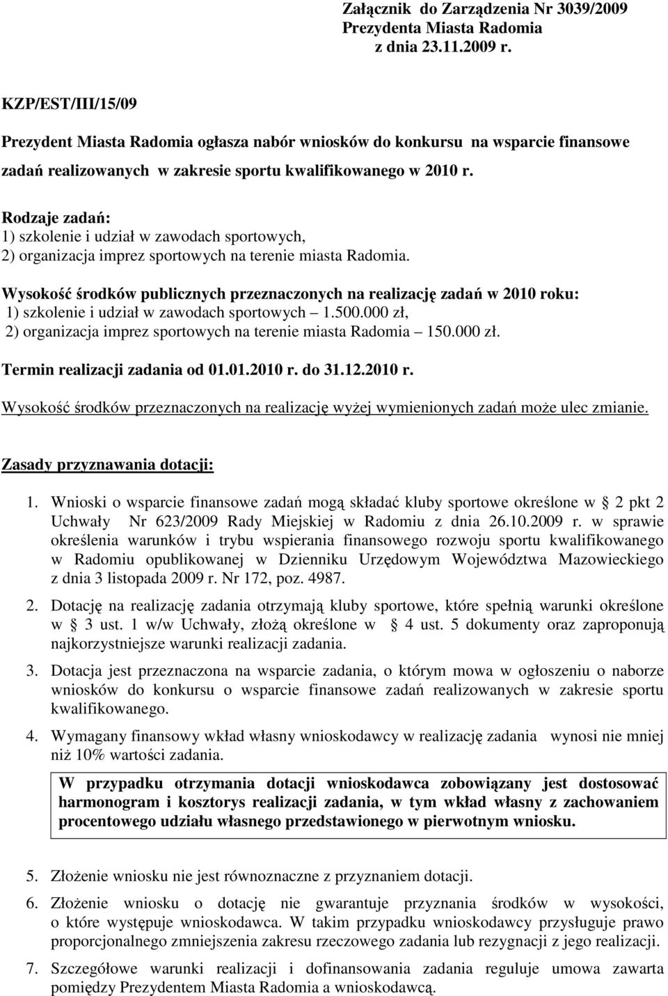 Rodzaje zadań: 1) szkolenie i udział w zawodach sportowych, 2) organizacja imprez sportowych na terenie miasta Radomia.