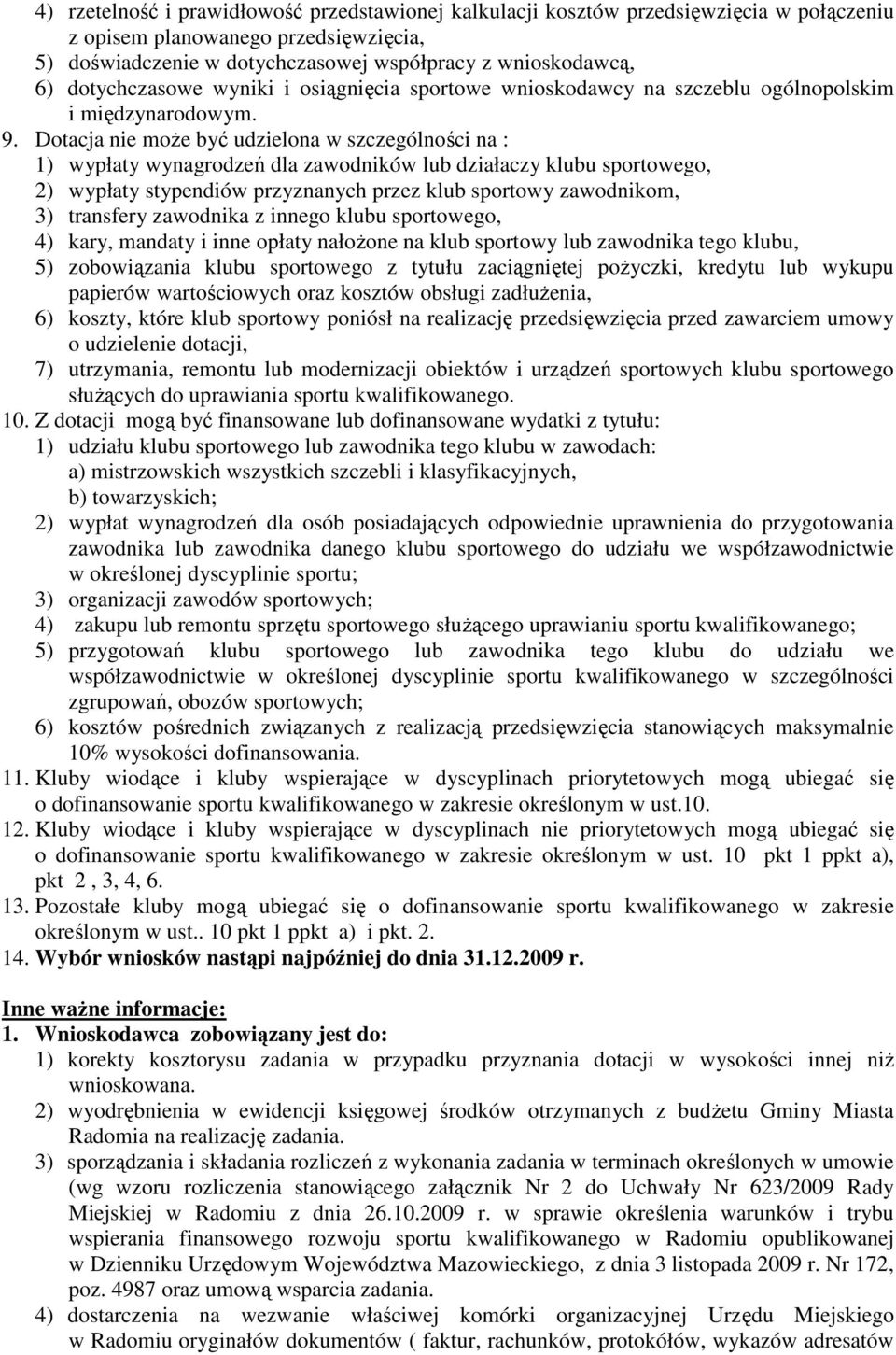 Dotacja nie moŝe być udzielona w szczególności na : 1) wypłaty wynagrodzeń dla zawodników lub działaczy klubu sportowego, 2) wypłaty stypendiów przyznanych przez klub sportowy zawodnikom, 3)