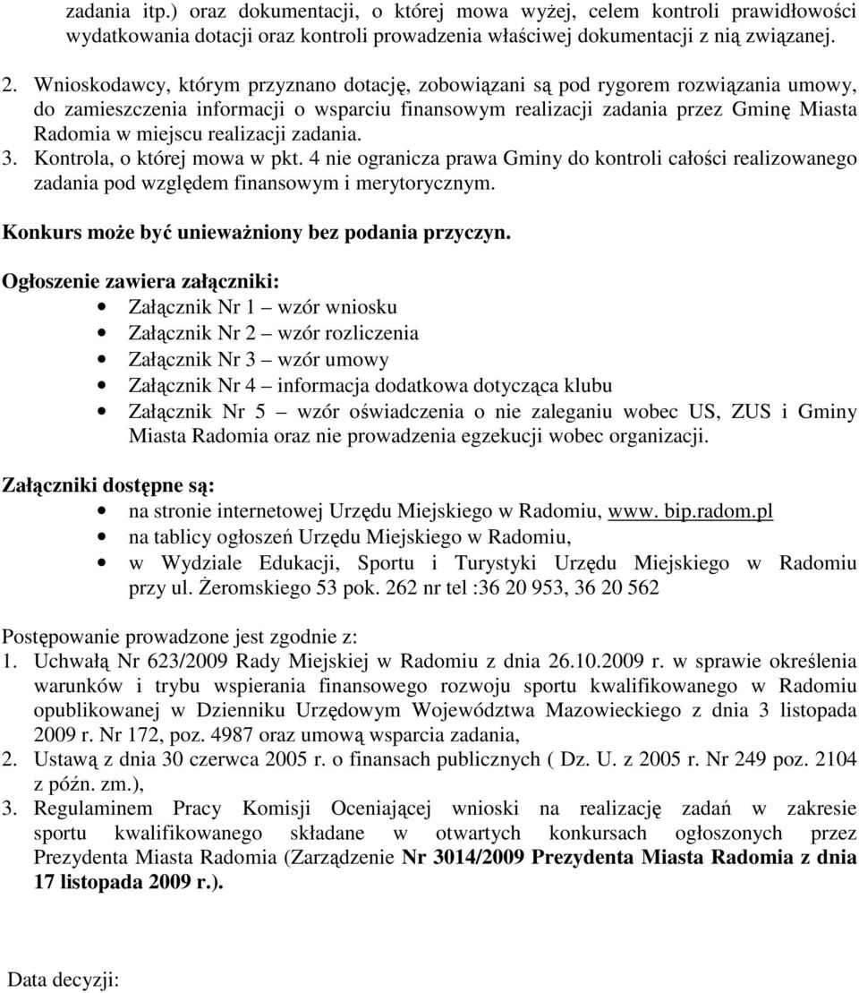 realizacji zadania. 3. Kontrola, o której mowa w pkt. 4 nie ogranicza prawa Gminy do kontroli całości realizowanego zadania pod względem finansowym i merytorycznym.