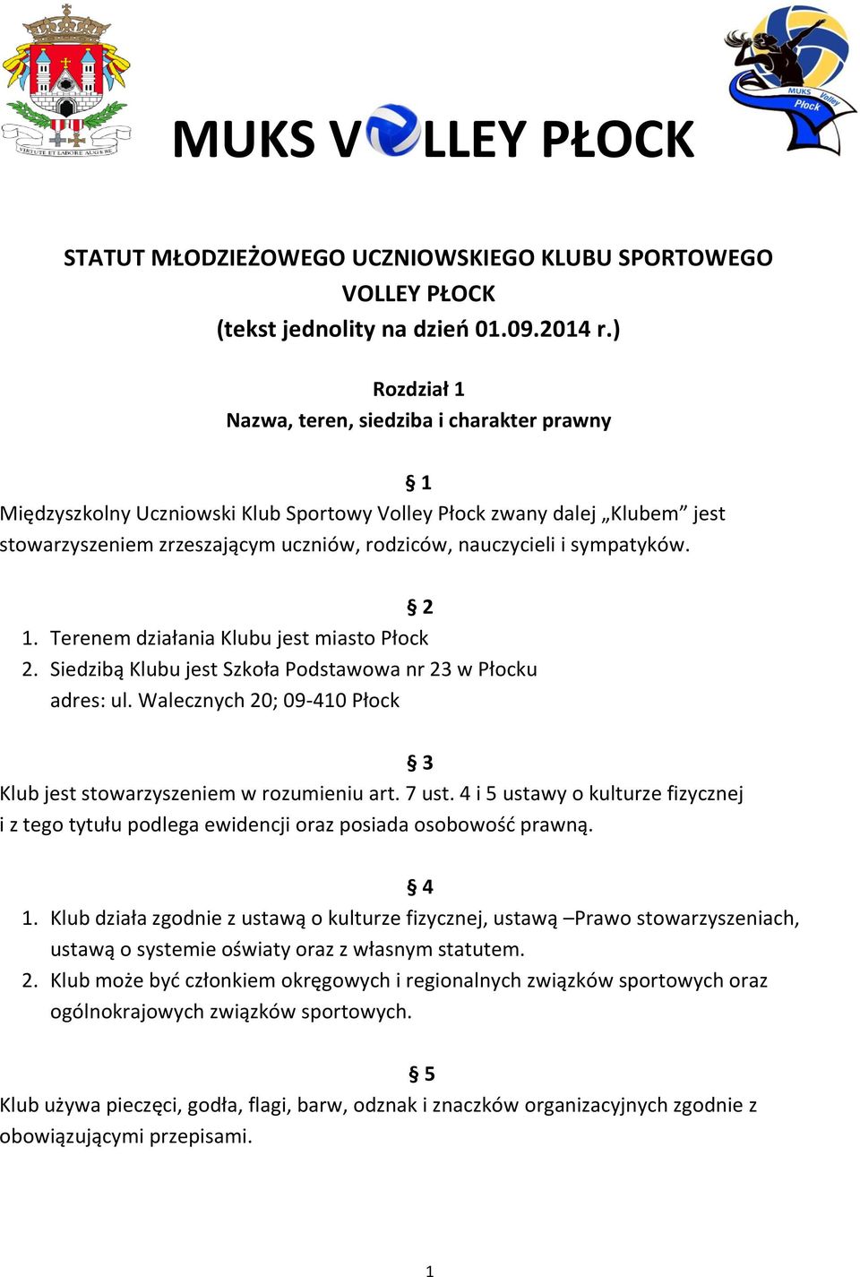 sympatyków. 2 1. Terenem działania Klubu jest miasto Płock 2. Siedzibą Klubu jest Szkoła Podstawowa nr 23 w Płocku adres: ul. Walecznych 20; 09-410 Płock 3 Klub jest stowarzyszeniem w rozumieniu art.