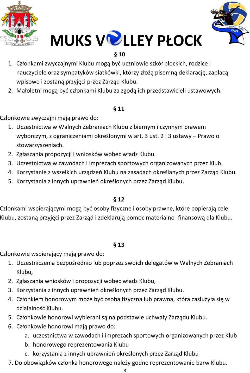 Uczestnictwa w Walnych Zebraniach Klubu z biernym i czynnym prawem wyborczym, z ograniczeniami określonymi w art. 3 ust. 2 i 3 ustawy Prawo o stowarzyszeniach. 2. Zgłaszania propozycji i wniosków wobec władz Klubu.