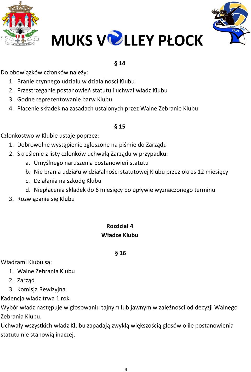 Skreślenie z listy członków uchwałą Zarządu w przypadku: a. Umyślnego naruszenia postanowień statutu b. Nie brania udziału w działalności statutowej Klubu przez okres 12 miesięcy c.