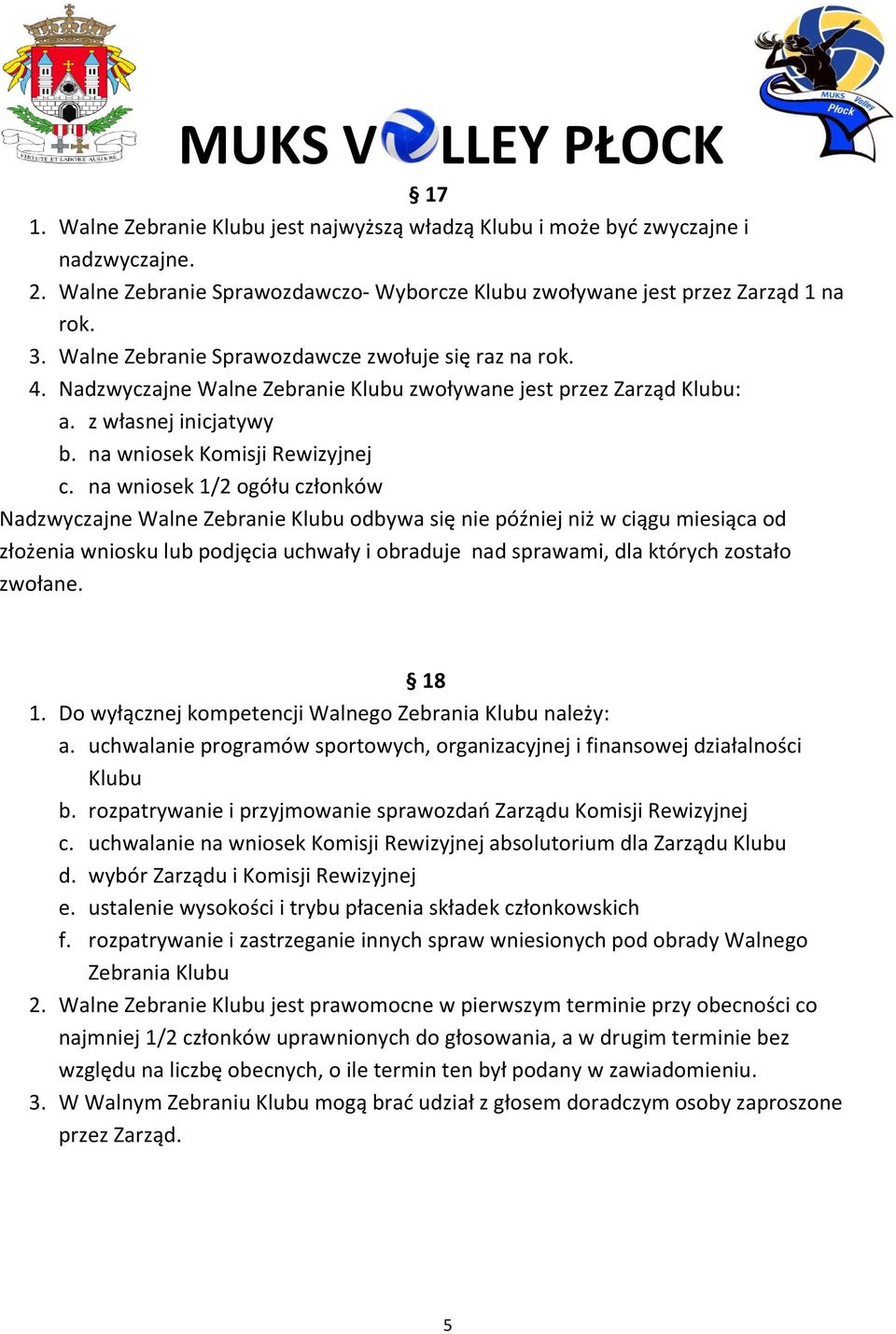 na wniosek 1/2 ogółu członków Nadzwyczajne Walne Zebranie Klubu odbywa się nie później niż w ciągu miesiąca od złożenia wniosku lub podjęcia uchwały i obraduje nad sprawami, dla których zostało