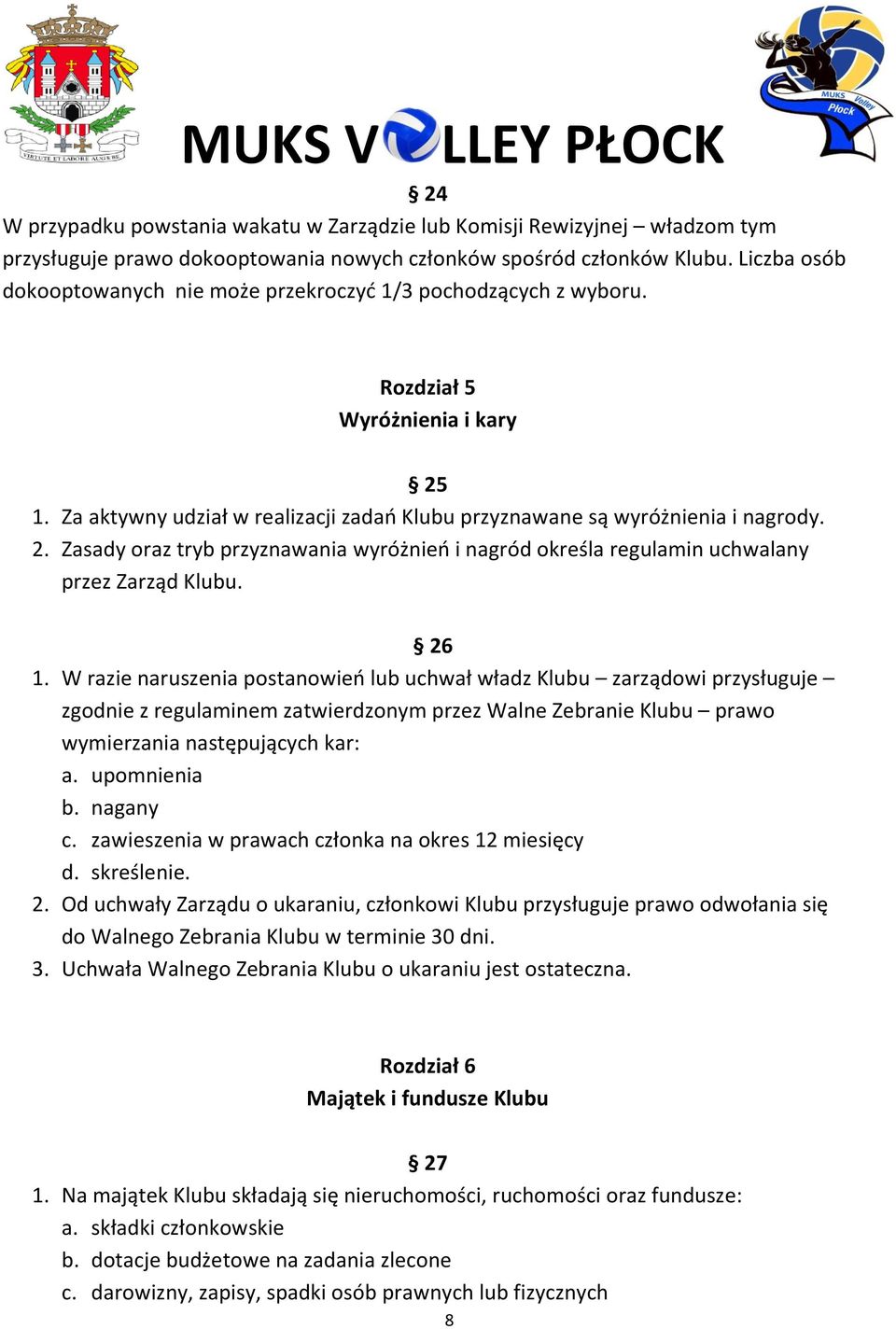 1. Za aktywny udział w realizacji zadań Klubu przyznawane są wyróżnienia i nagrody. 2. Zasady oraz tryb przyznawania wyróżnień i nagród określa regulamin uchwalany przez Zarząd Klubu. 26 1.