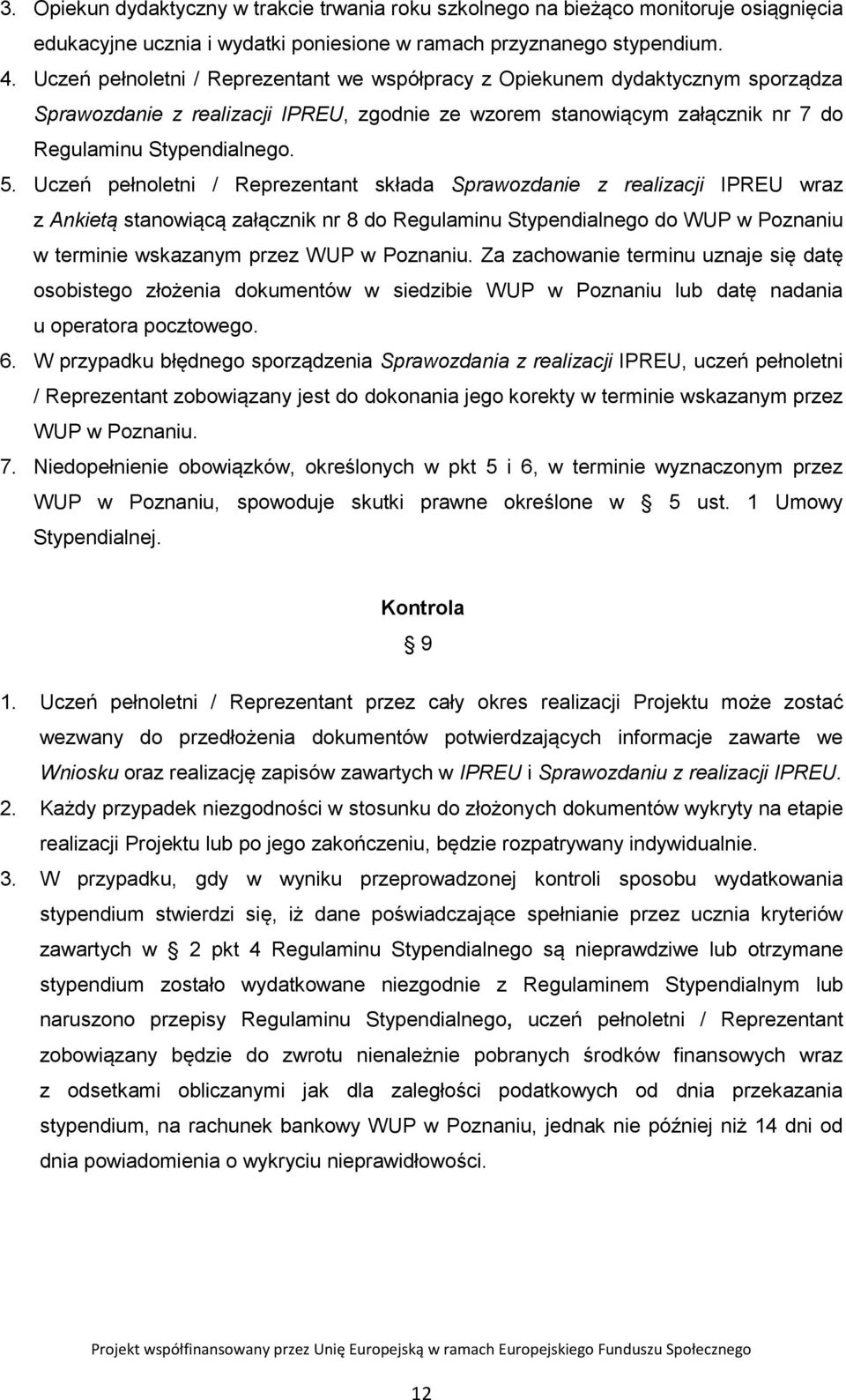 Uczeń pełnoletni / Reprezentant składa Sprawozdanie z realizacji IPREU wraz z Ankietą stanowiącą załącznik nr 8 do Regulaminu Stypendialnego do WUP w Poznaniu w terminie wskazanym przez WUP w