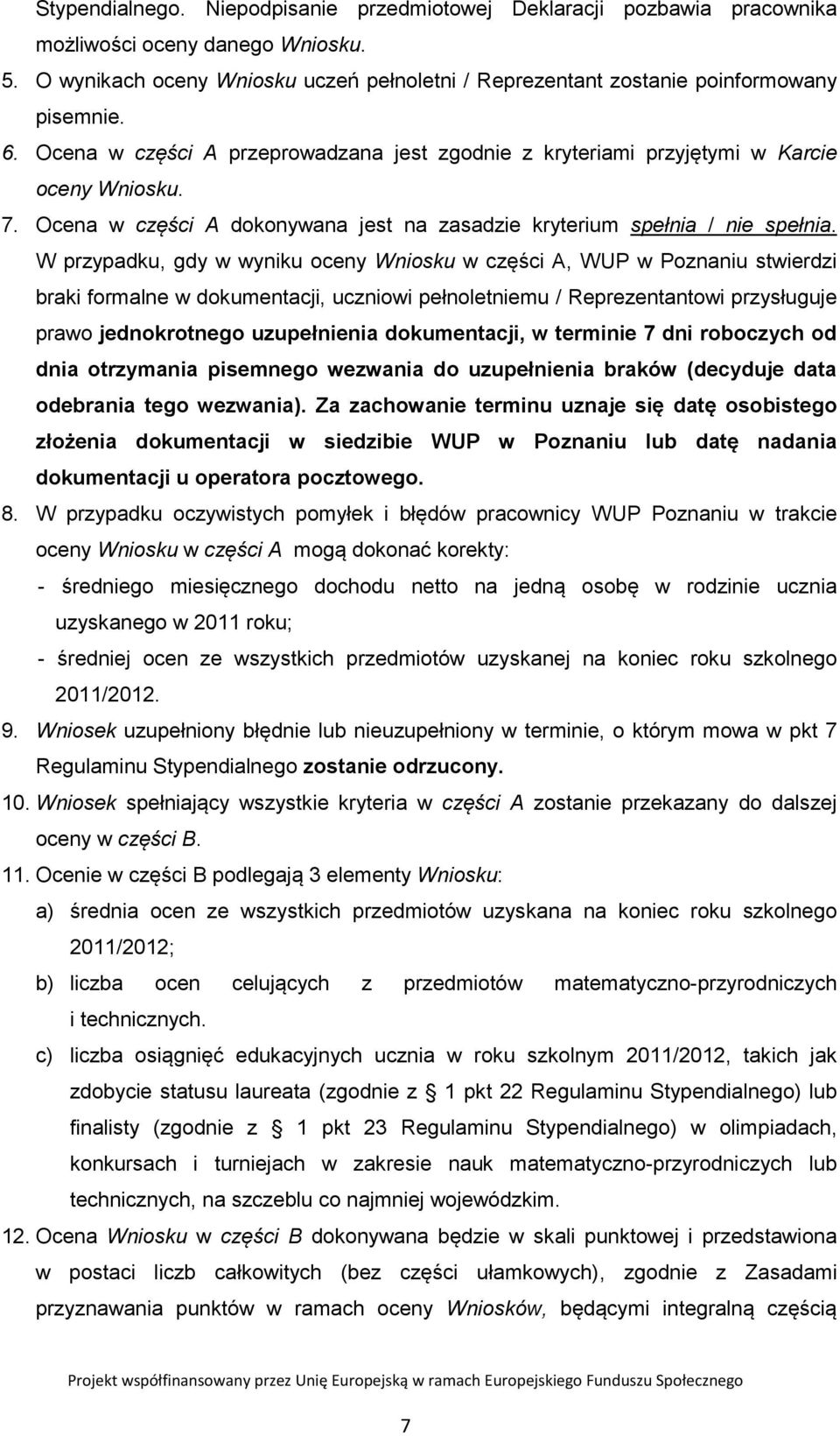 W przypadku, gdy w wyniku oceny Wniosku w części A, WUP w Poznaniu stwierdzi braki formalne w dokumentacji, uczniowi pełnoletniemu / Reprezentantowi przysługuje prawo jednokrotnego uzupełnienia