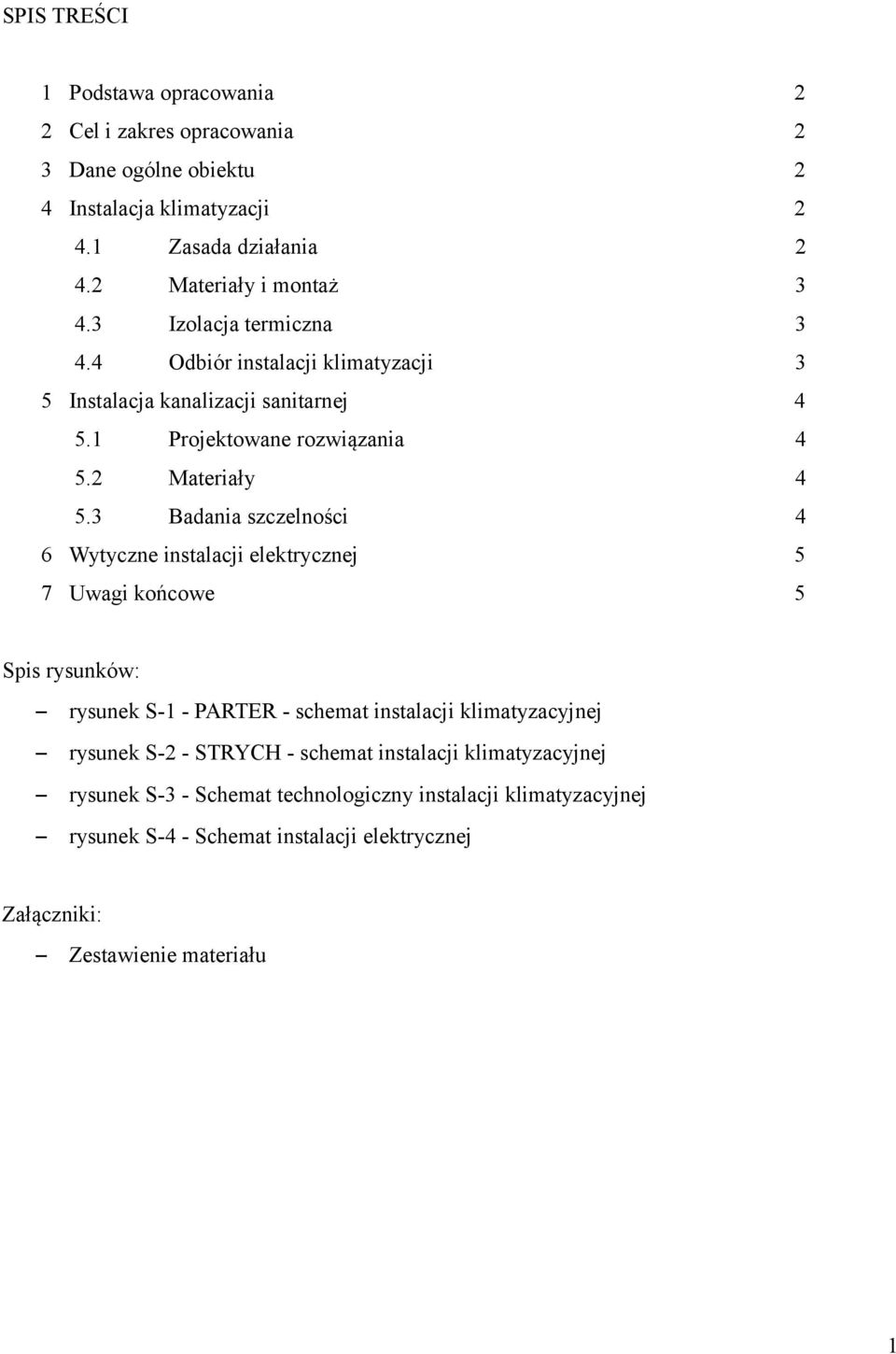 3 Badania szczelności 4 6 Wytyczne instalacji elektrycznej 5 7 Uwagi końcowe 5 Spis rysunków: rysunek S-1 - PARTER - schemat instalacji klimatyzacyjnej rysunek S-2 -