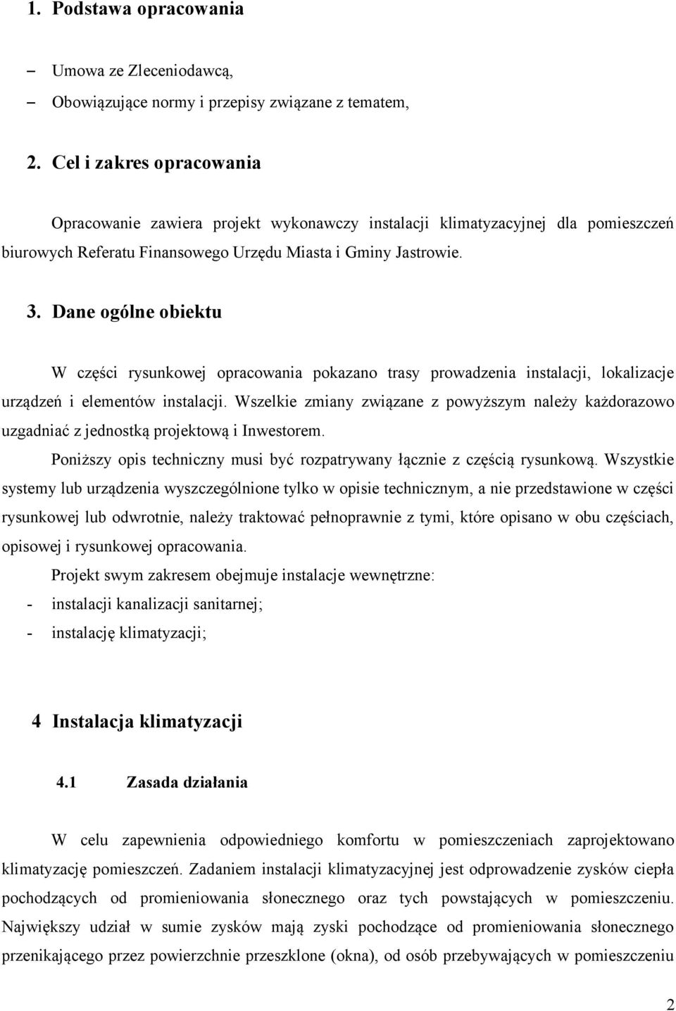 Dane ogólne obiektu W części rysunkowej opracowania pokazano trasy prowadzenia instalacji, lokalizacje urządzeń i elementów instalacji.
