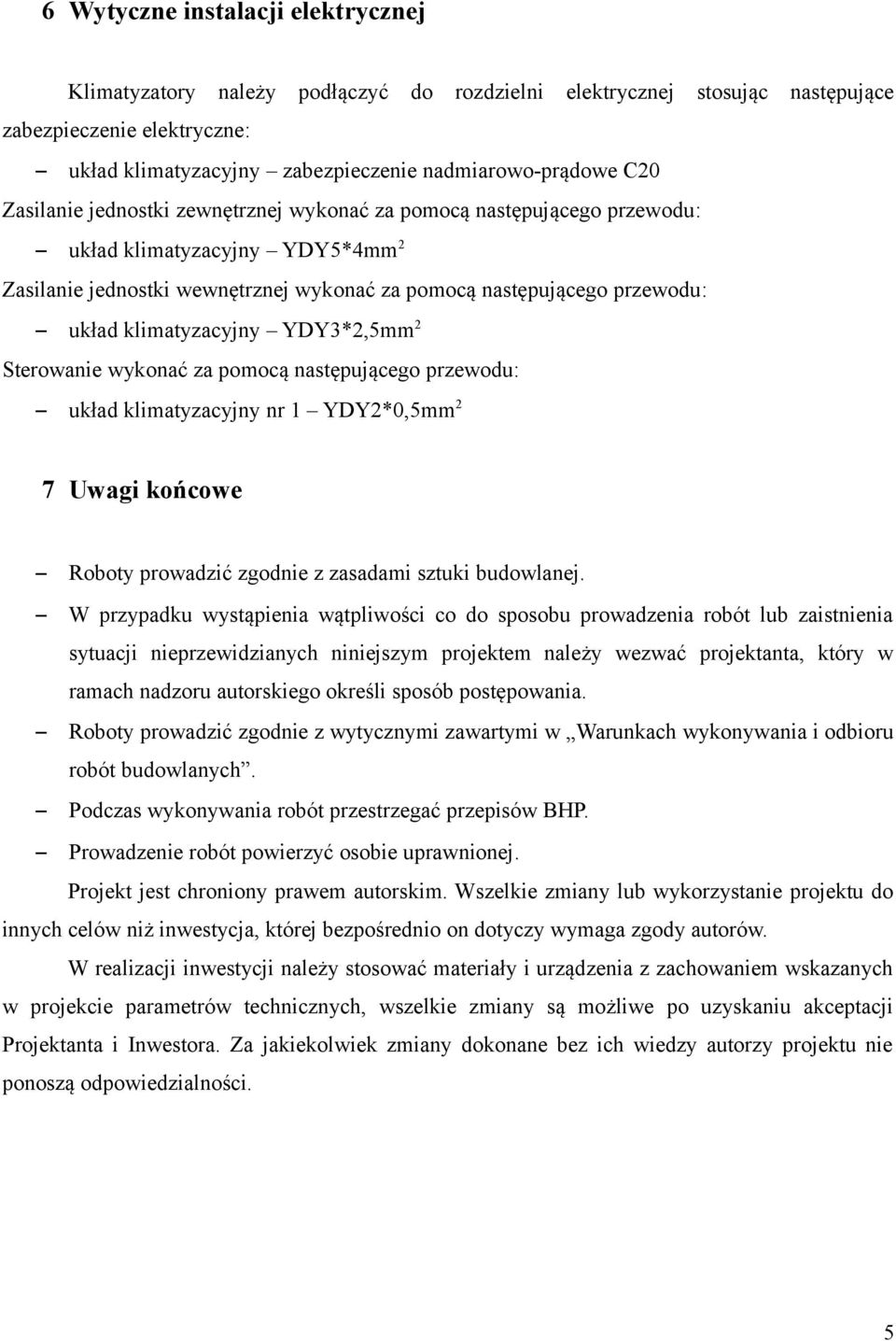 klimatyzacyjny YDY3*2,5mm 2 Sterowanie wykonać za pomocą następującego przewodu: układ klimatyzacyjny nr 1 YDY2*0,5mm 2 7 Uwagi końcowe Roboty prowadzić zgodnie z zasadami sztuki budowlanej.