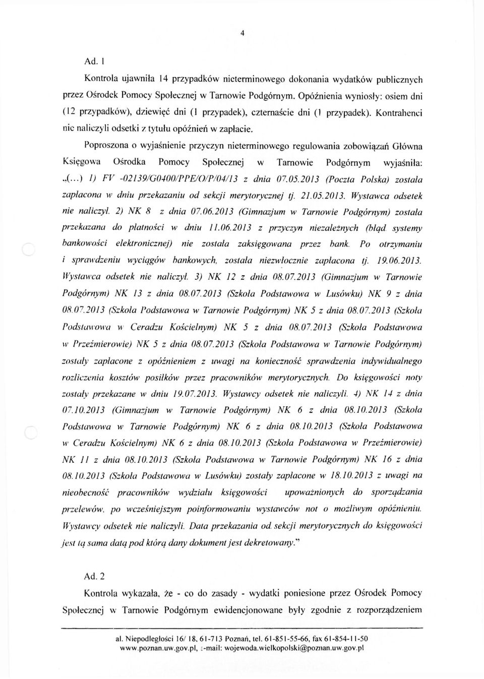 Poproszona o wyjaśnienie przyczyn nieterminowego regulowania zobowiązań Główna Księgowa Ośrodka Pomocy Społecznej w Tarnowie Podgórnym wyjaśniła: (...) 1) FV -02139/G0400/PPEA0/P/04/13 z dnia 07.05.