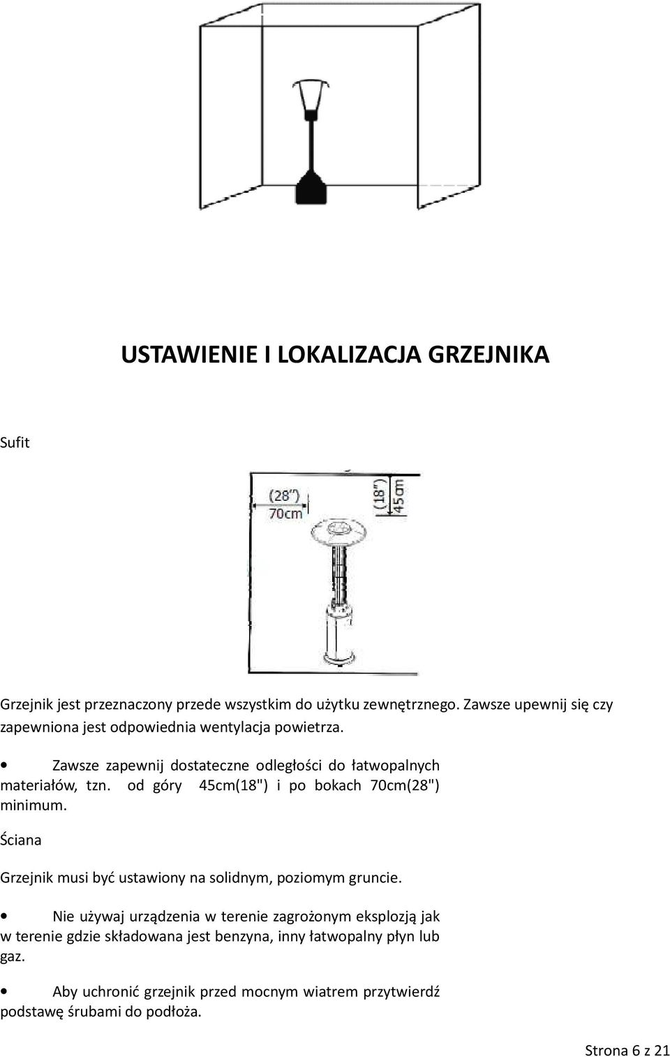 od góry 45cm(18") i po bokach 70cm(28") minimum. Ściana Grzejnik musi być ustawiony na solidnym, poziomym gruncie.