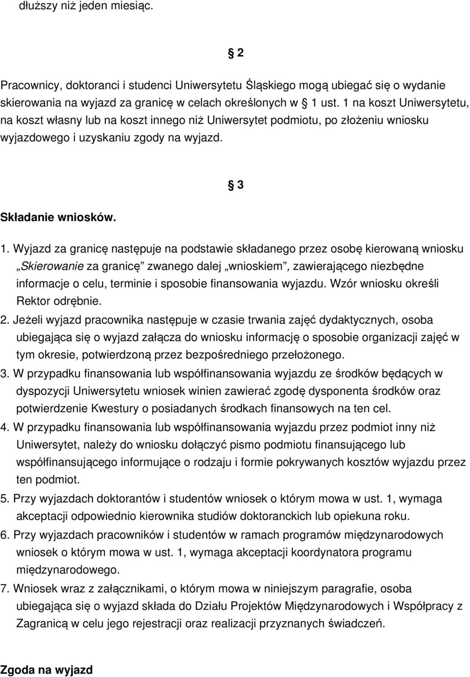 Wyjazd za granicę następuje na podstawie składanego przez osobę kierowaną wniosku Skierowanie za granicę zwanego dalej wnioskiem, zawierającego niezbędne informacje o celu, terminie i sposobie