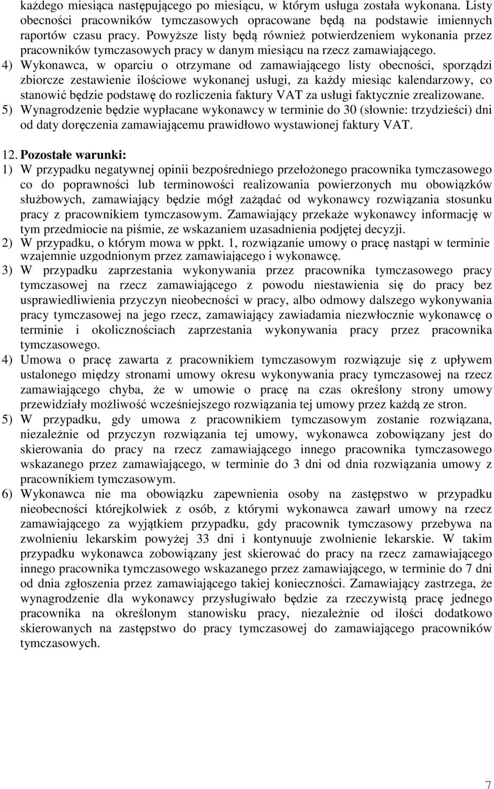 4) Wykonawca, w oparciu o otrzymane od zamawiającego listy obecności, sporządzi zbiorcze zestawienie ilościowe wykonanej usługi, za każdy miesiąc kalendarzowy, co stanowić będzie podstawę do