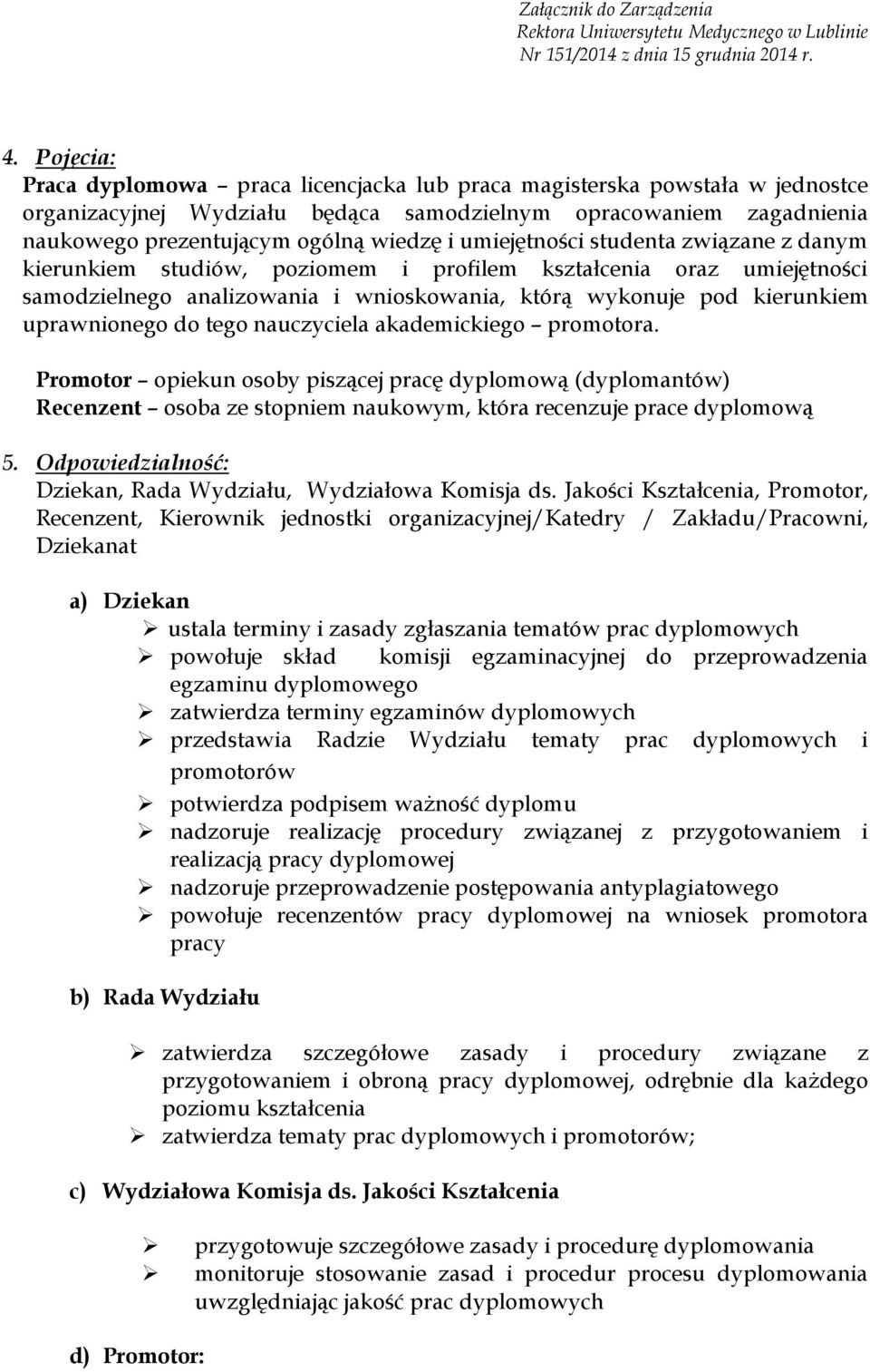 tego nauczyciela akademickiego promotora. Promotor opiekun osoby piszącej pracę dyplomową (dyplomantów) Recenzent osoba ze stopniem naukowym, która recenzuje prace dyplomową 5.