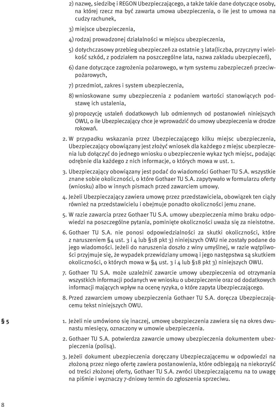zakładu ubezpieczeń), 6) dane dotyczące zagrożenia pożarowego, w tym systemu zabezpieczeń przeciwpożarowych, 7) przedmiot, zakres i system ubezpieczenia, 8) wnioskowane sumy ubezpieczenia z podaniem