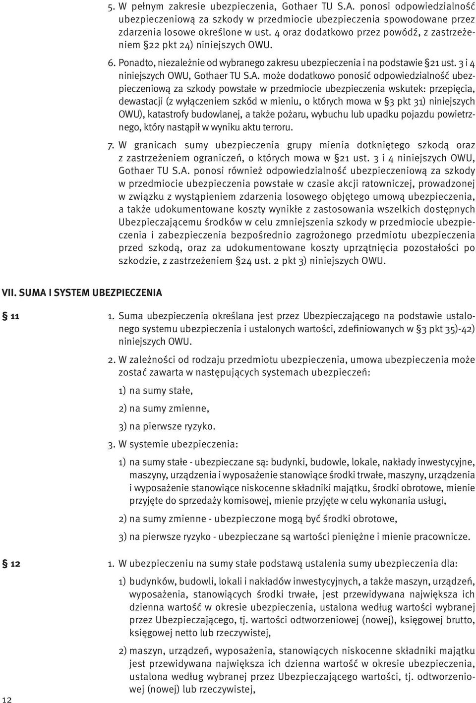 może dodatkowo ponosić odpowiedzialność ubezpieczeniową za szkody powstałe w przedmiocie ubezpieczenia wskutek: przepięcia, dewastacji (z wyłączeniem szkód w mieniu, o których mowa w 3 pkt 31)
