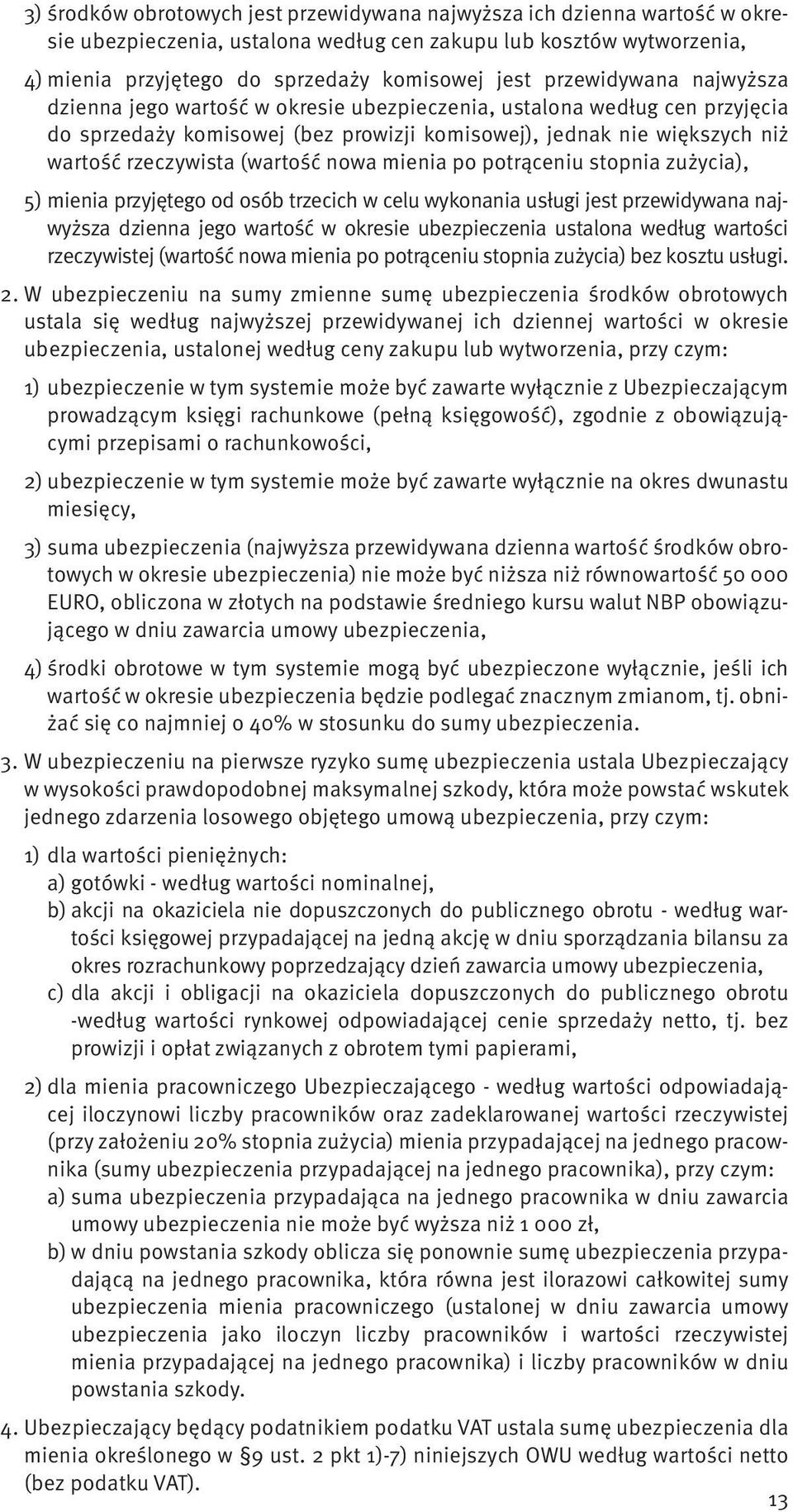 (wartość nowa mienia po potrąceniu stopnia zużycia), 5) mienia przyjętego od osób trzecich w celu wykonania usługi jest przewidywana najwyższa dzienna jego wartość w okresie ubezpieczenia ustalona