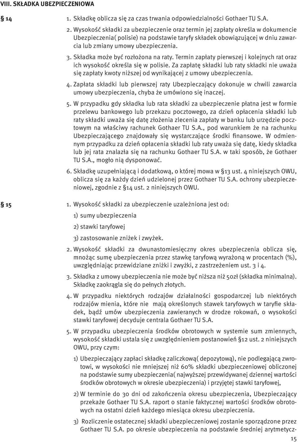 Składka może być rozłożona na raty. Termin zapłaty pierwszej i kolejnych rat oraz ich wysokość określa się w polisie.