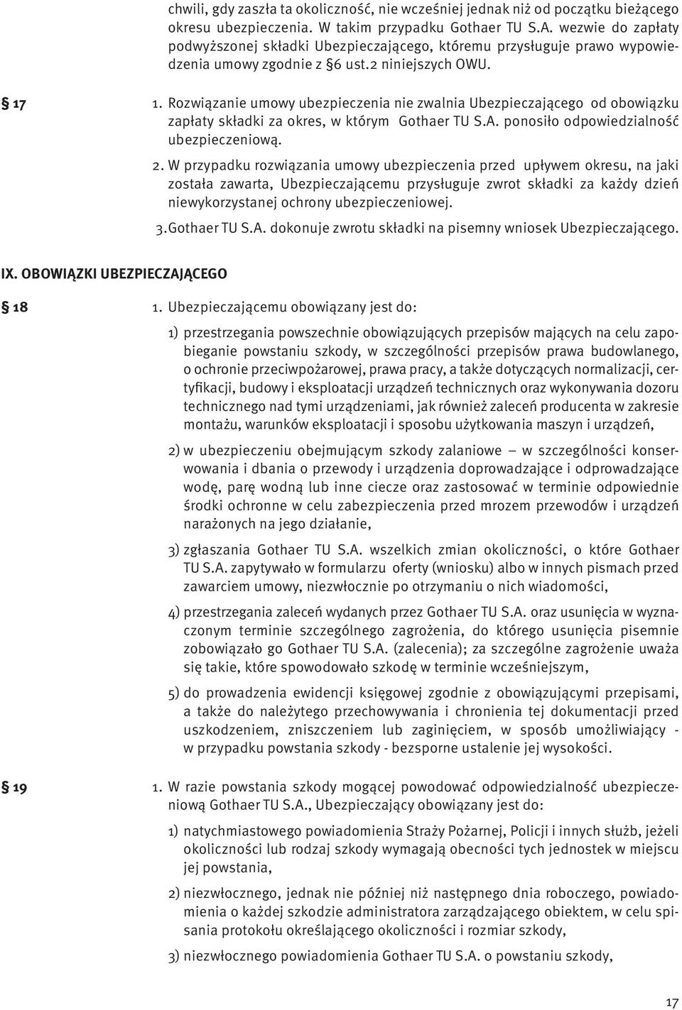 Rozwiązanie umowy ubezpieczenia nie zwalnia Ubezpieczającego od obowiązku zapłaty składki za okres, w którym Gothaer TU S.A. ponosiło odpowiedzialność ubezpieczeniową. 2.