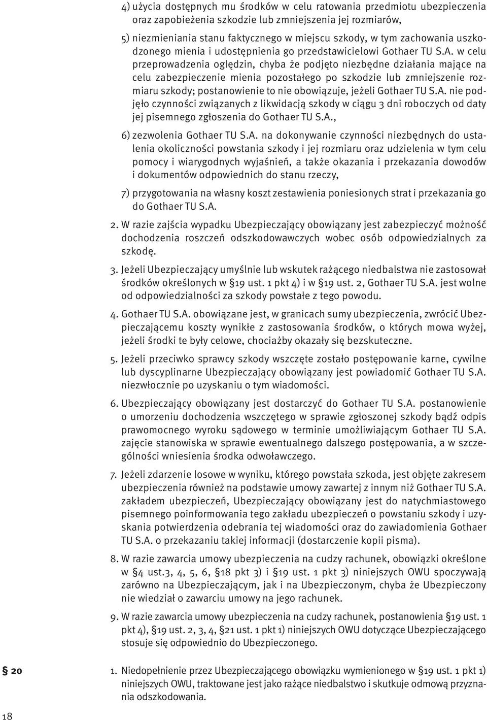 w celu przeprowadzenia oględzin, chyba że podjęto niezbędne działania mające na celu zabezpieczenie mienia pozostałego po szkodzie lub zmniejszenie rozmiaru szkody; postanowienie to nie obowiązuje,